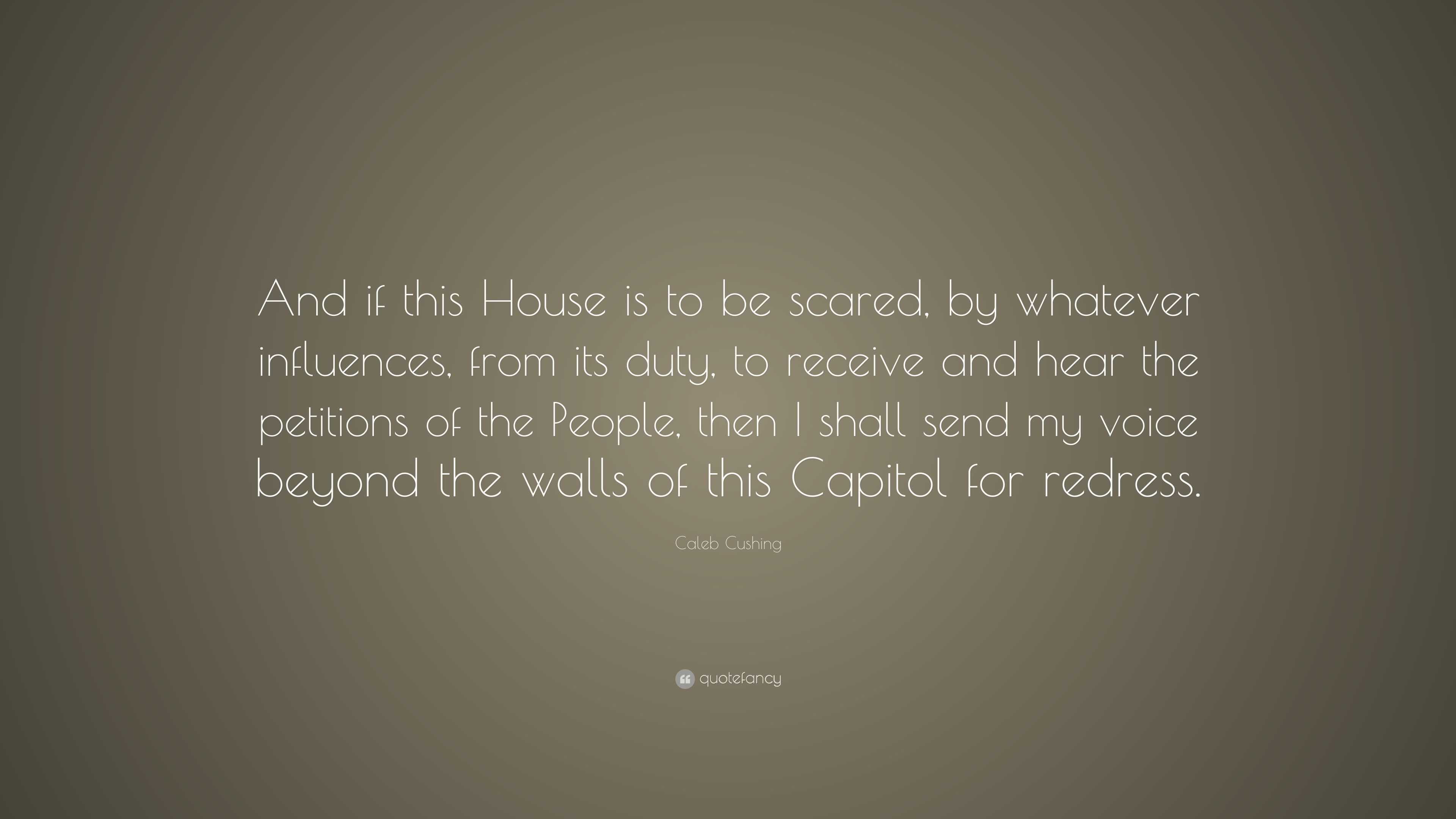 Caleb Cushing Quote: “And if this House is to be scared, by whatever ...