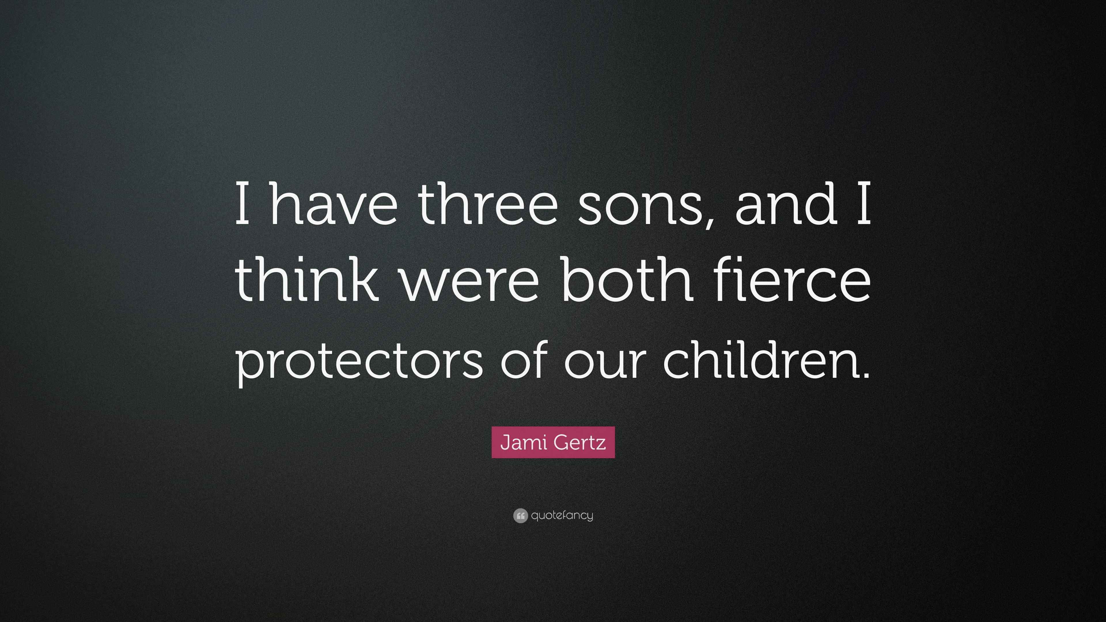 Jami Gertz Quote: “I have three sons, and I think were both fierce  protectors of our, image size:3840x2160