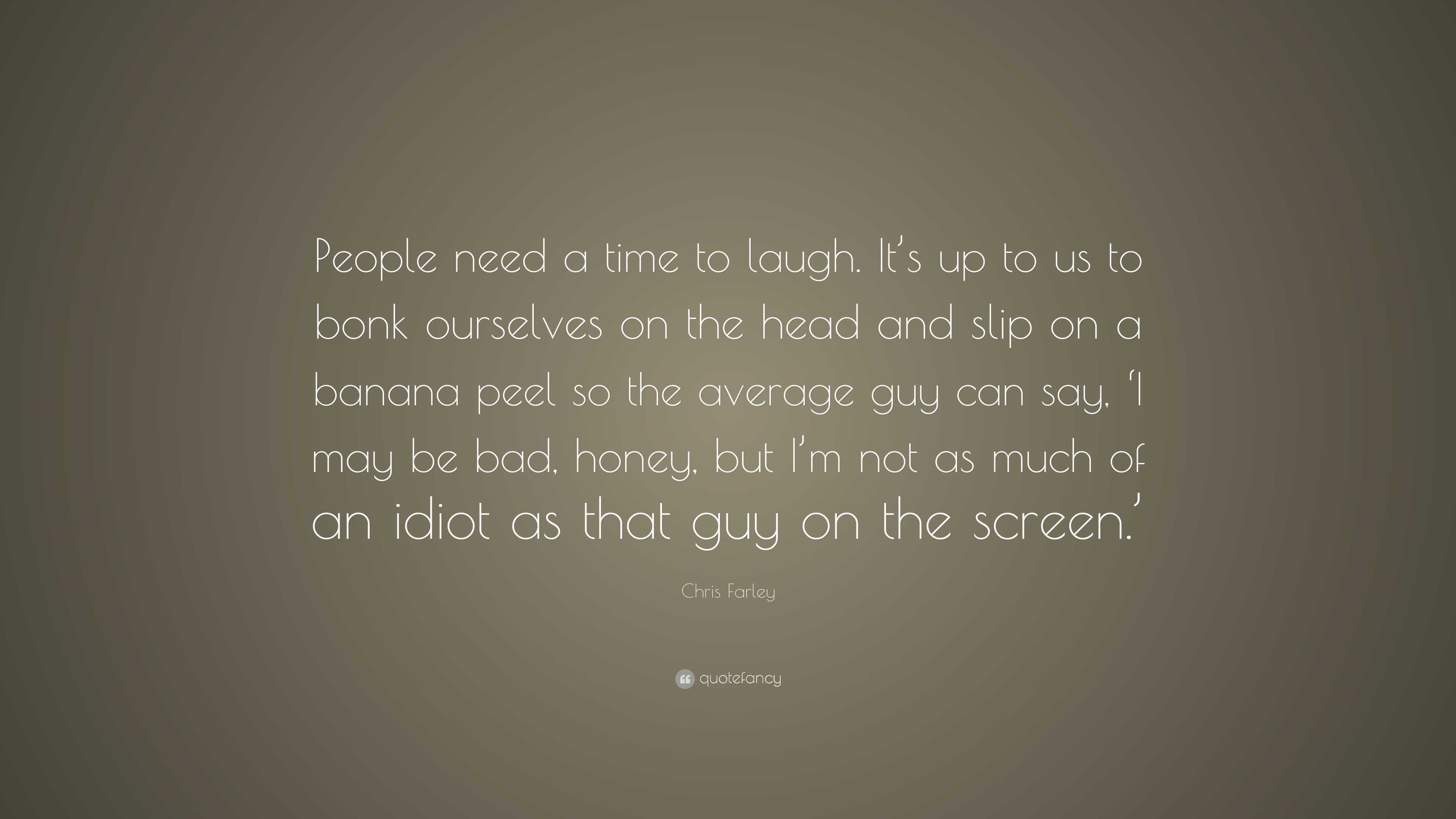 Chris Farley Quote: “People need a time to laugh. It’s up to us to bonk ...