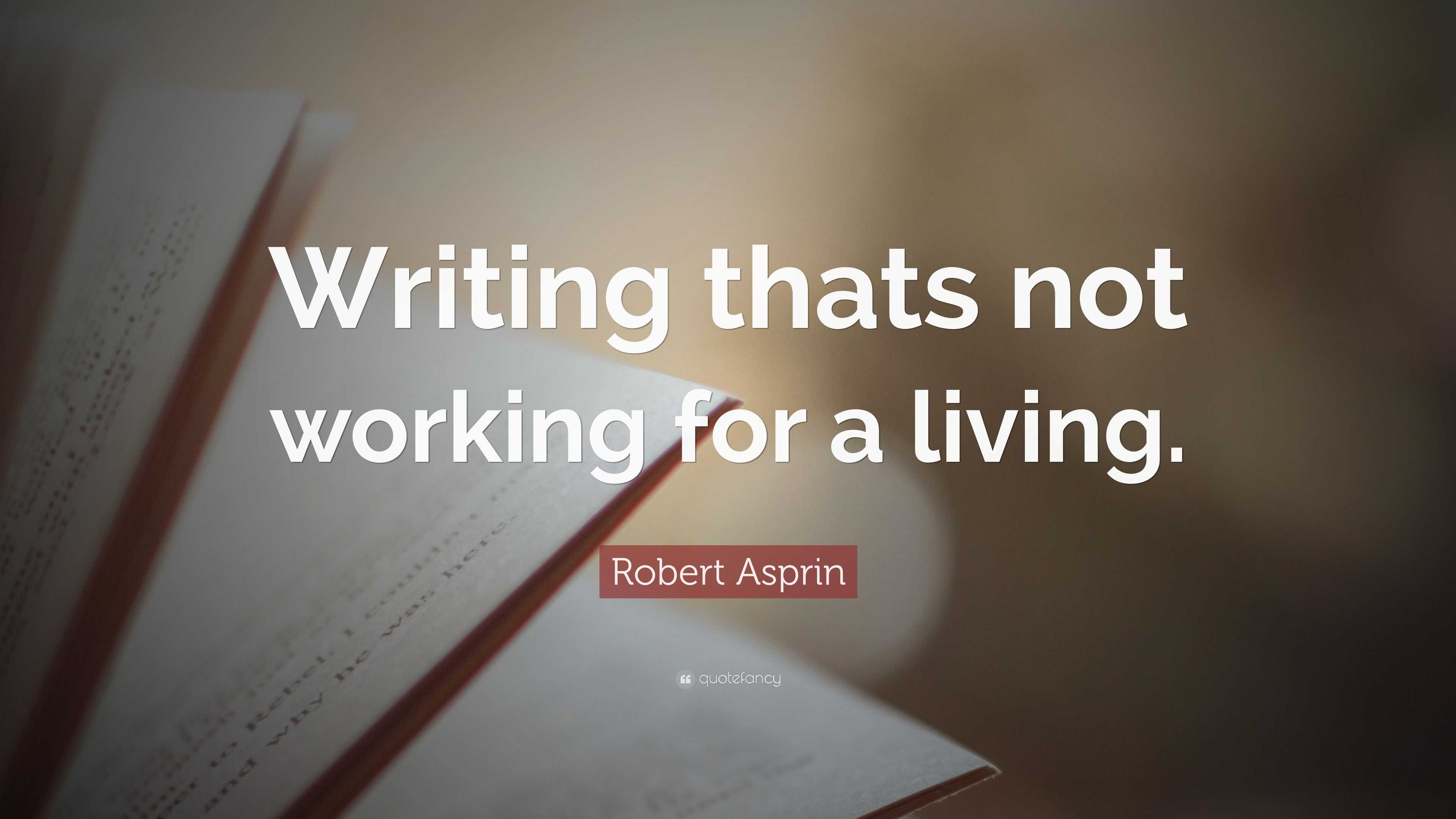 Robert Asprin Quote: “Writing thats not working for a living.”