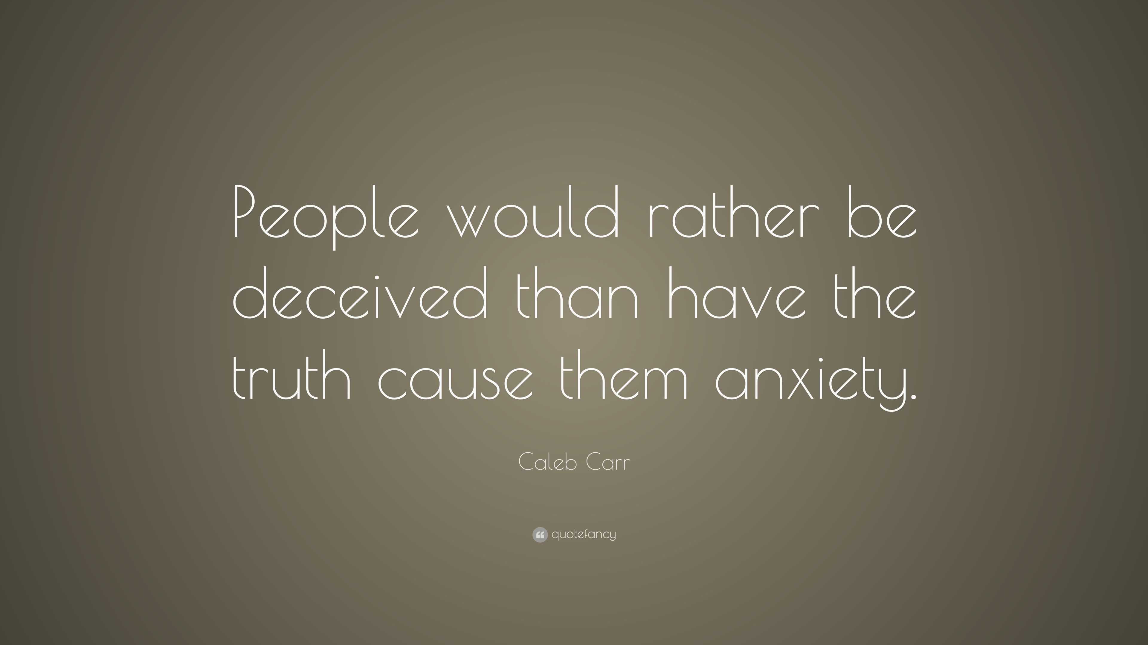 Caleb Carr Quote: “People would rather be deceived than have the truth ...