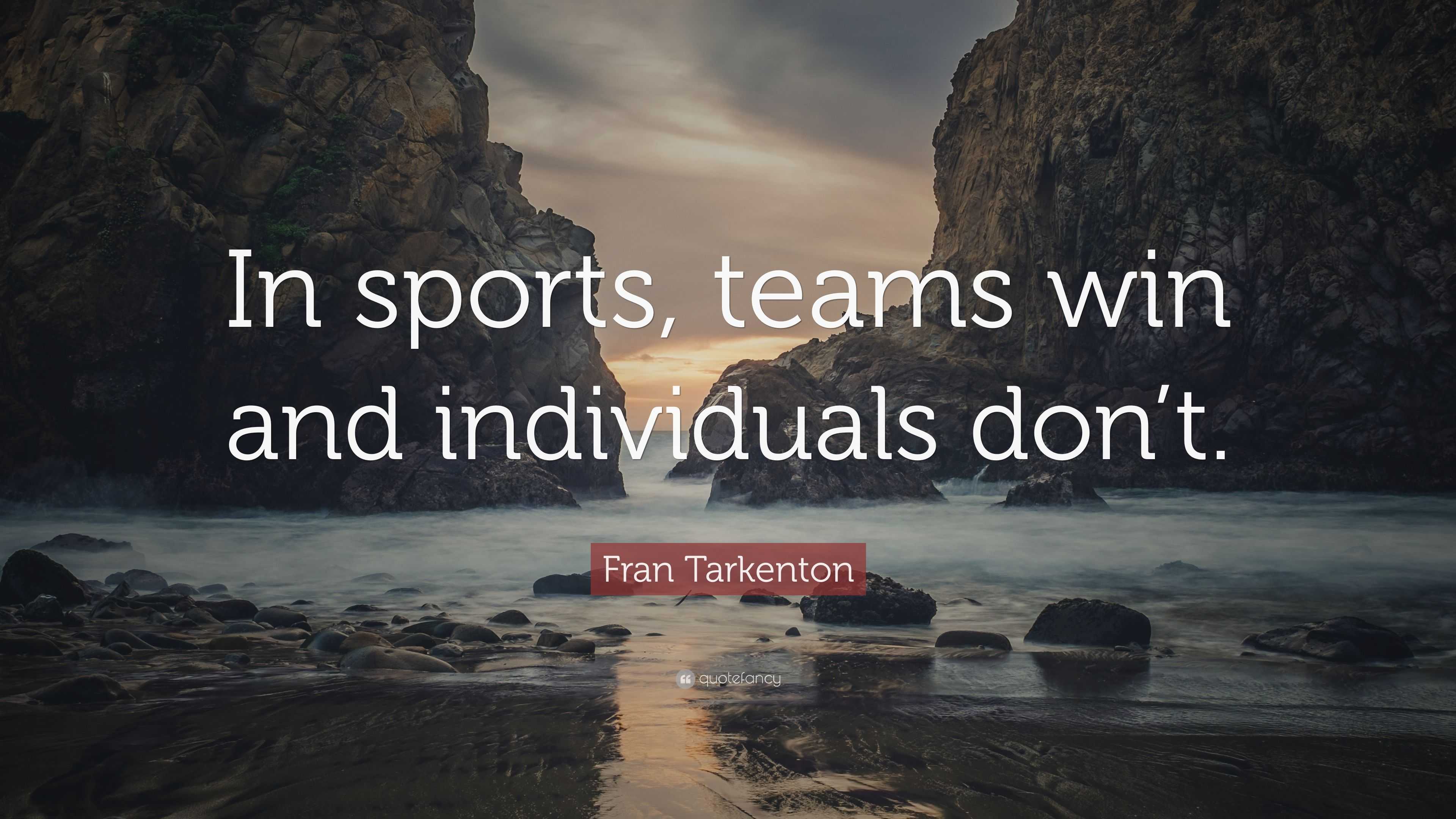 Fran Tarkenton Quote: “In sports, teams win and individuals don’t.”