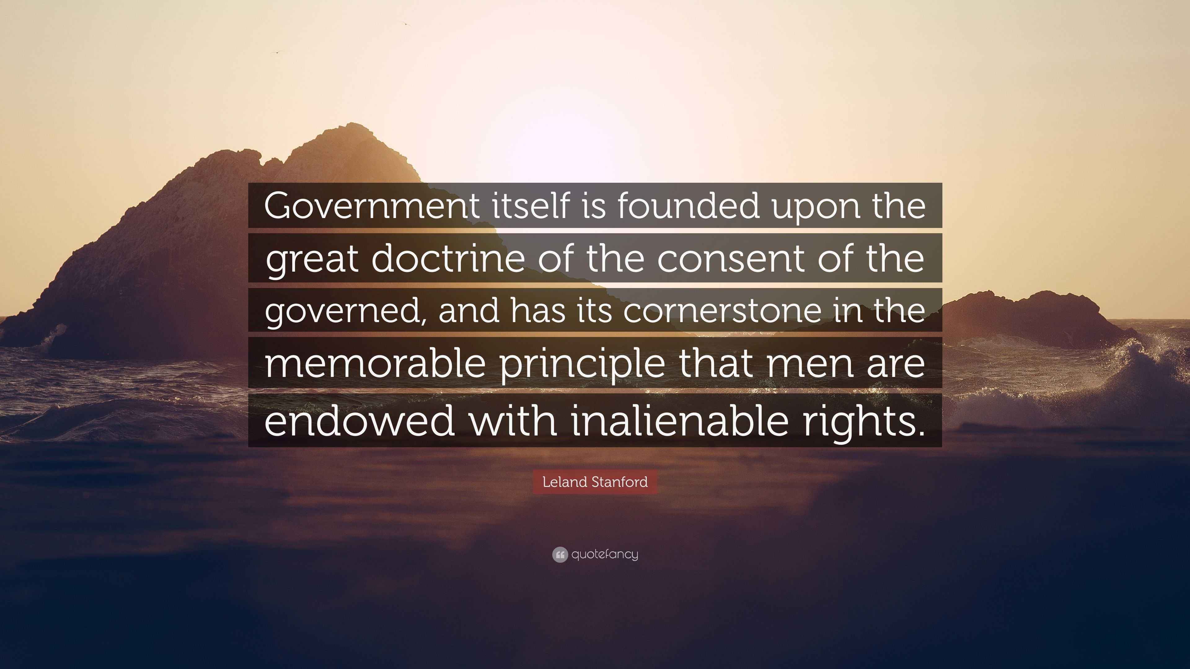 Leland Stanford Quote: “Government itself is founded upon the great ...