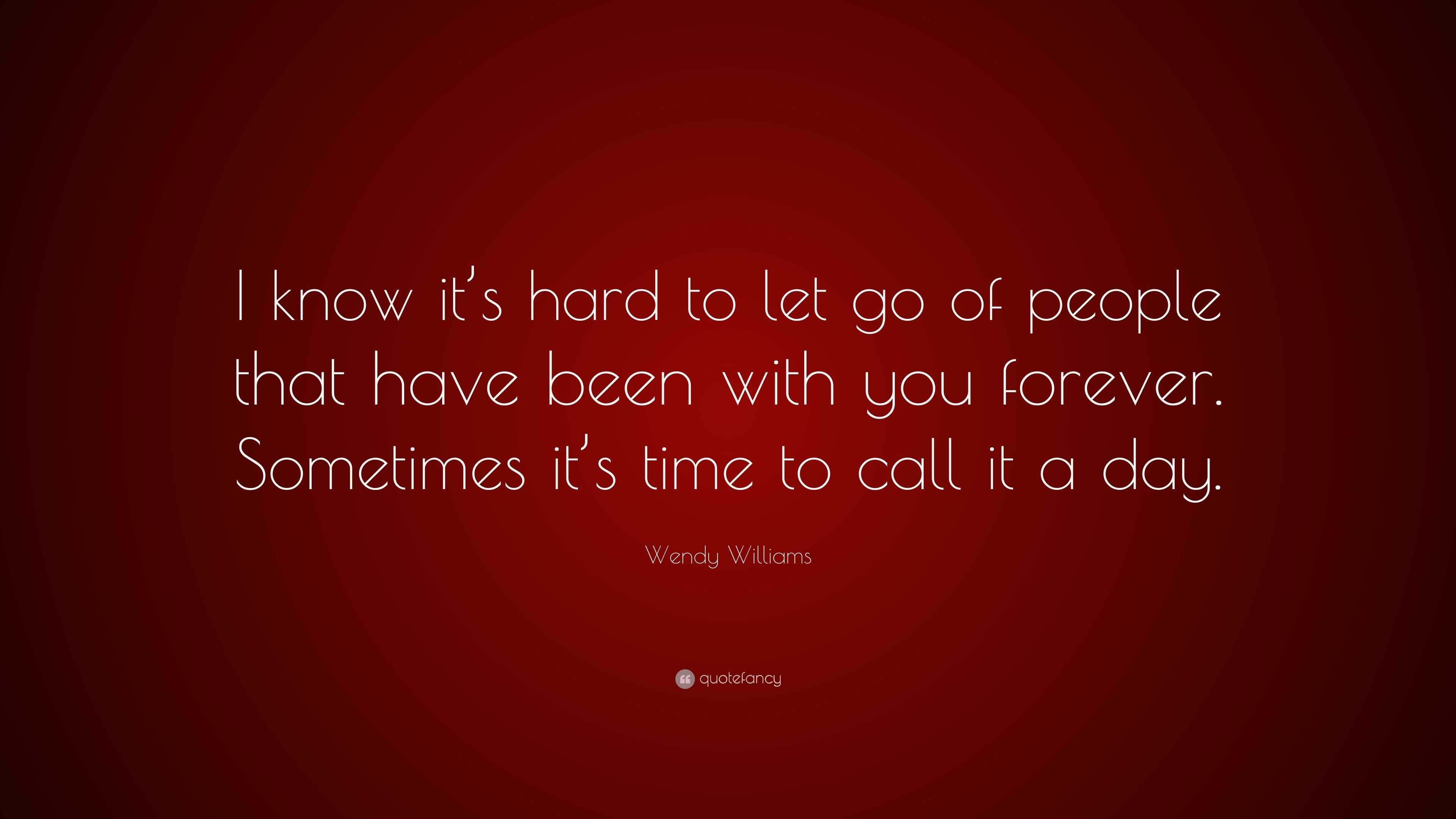 Wendy Williams Quote: “I know it’s hard to let go of people that have ...