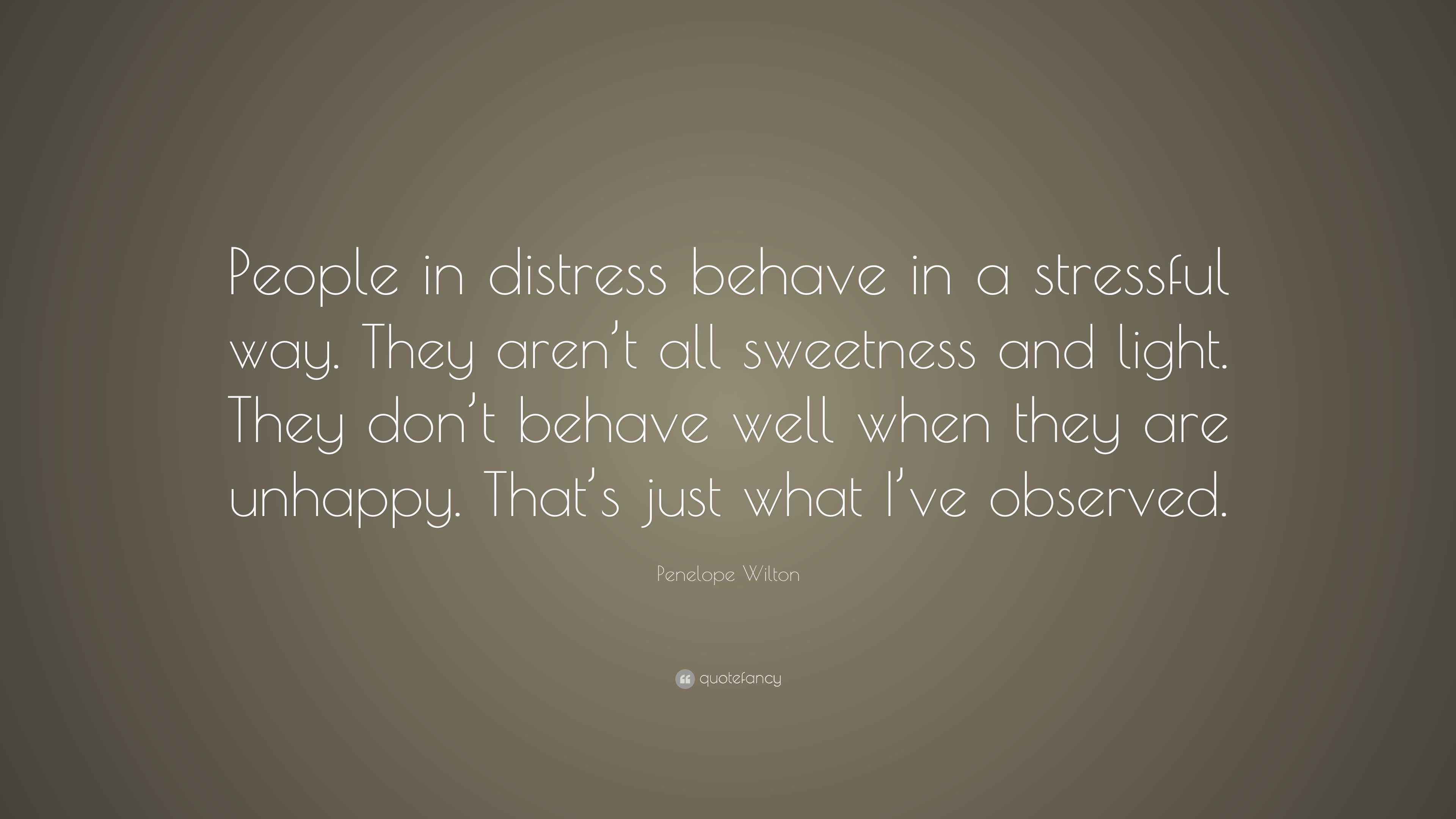 Penelope Wilton Quote “People in distress behave in a stressful way