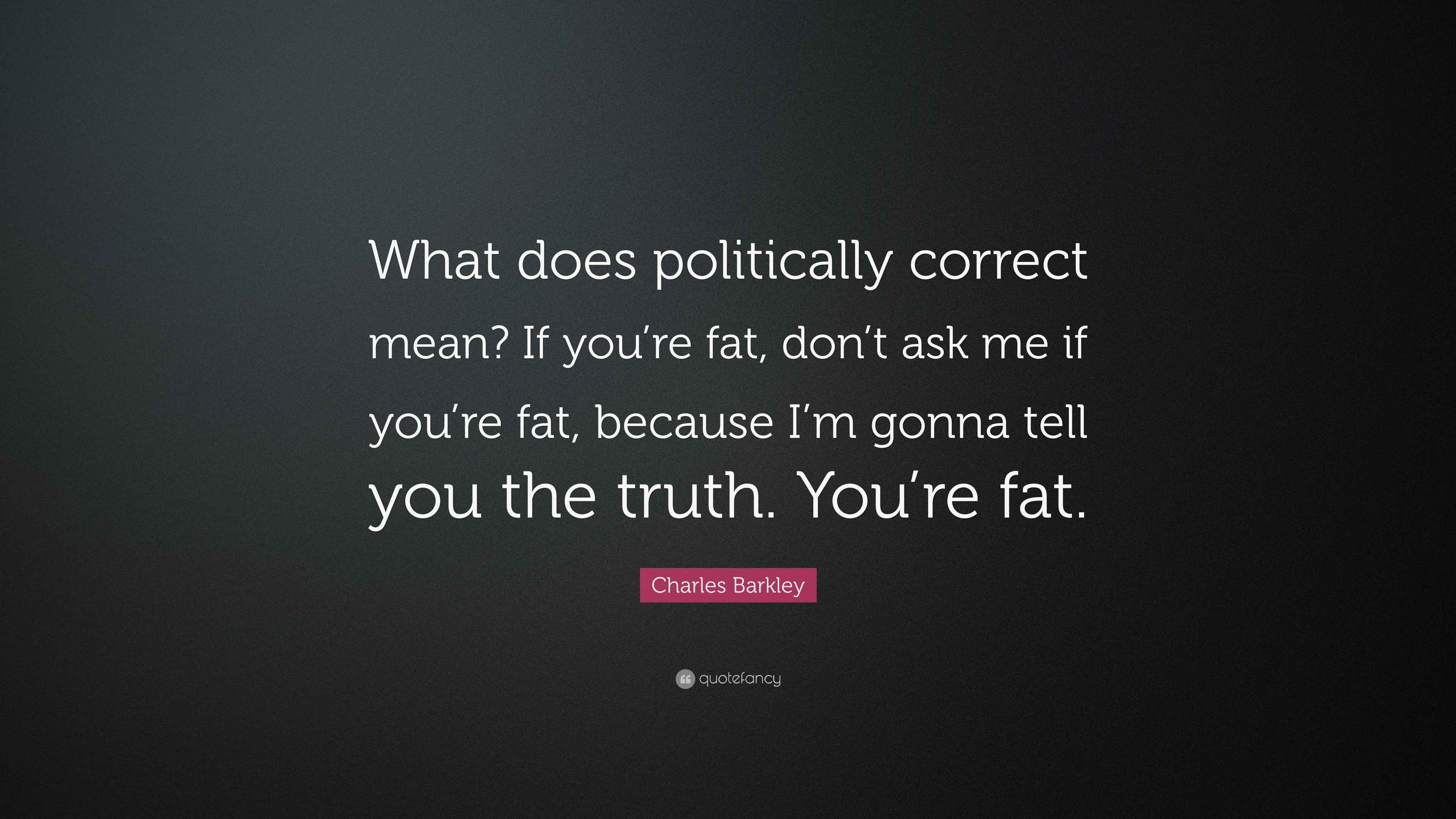 Charles Barkley Quote “What does politically correct mean? If you’re