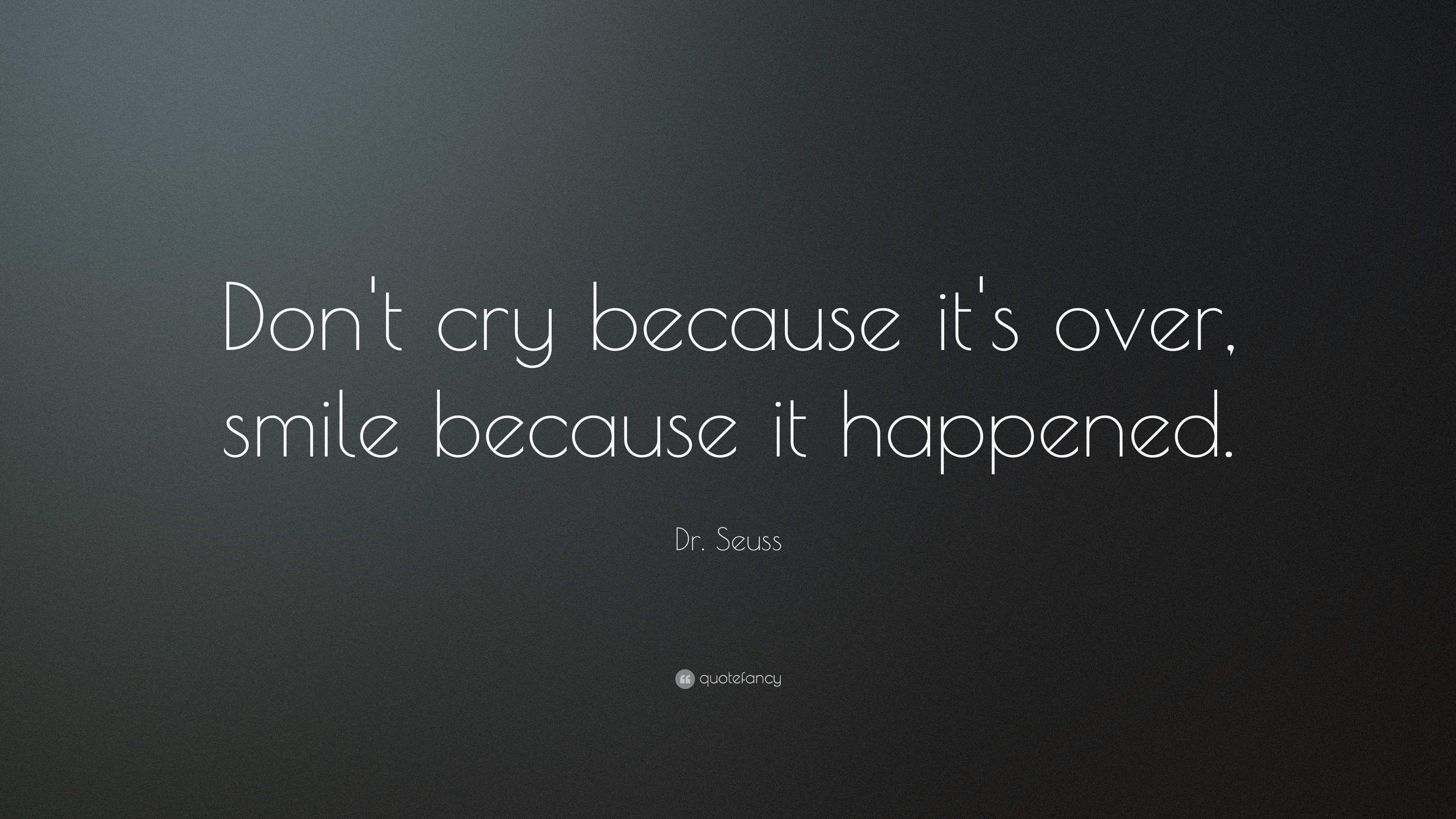 Dr. Seuss Quote: “Don’t cry because it’s over, smile because it happened.”