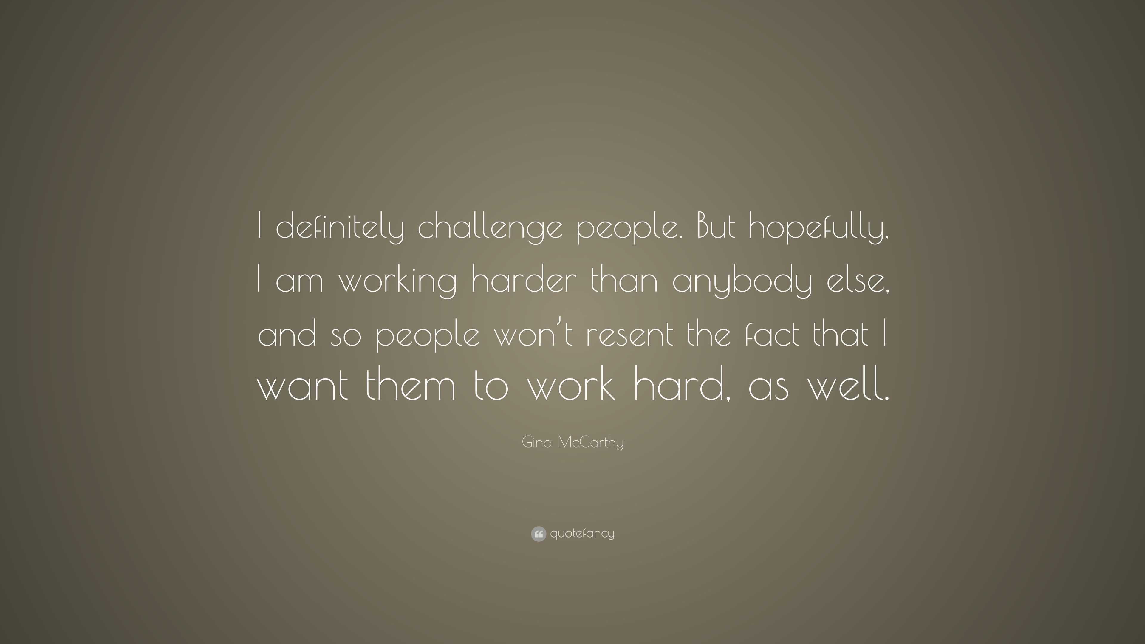 Gina McCarthy Quote: “I definitely challenge people. But hopefully, I ...