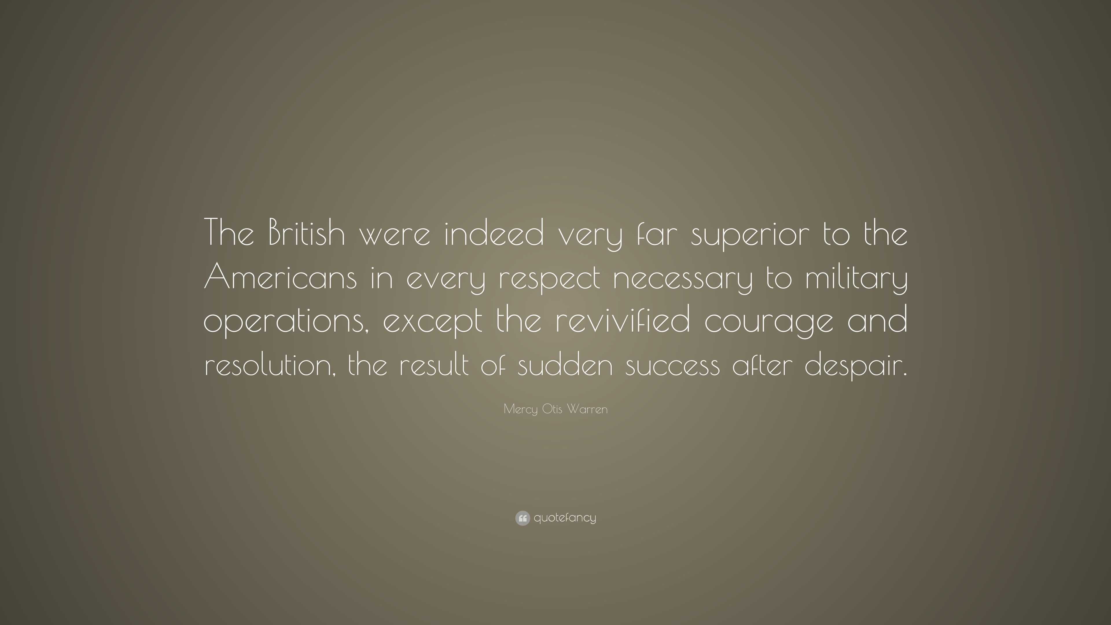 Mercy Otis Warren Quote: “The British were indeed very far superior to ...