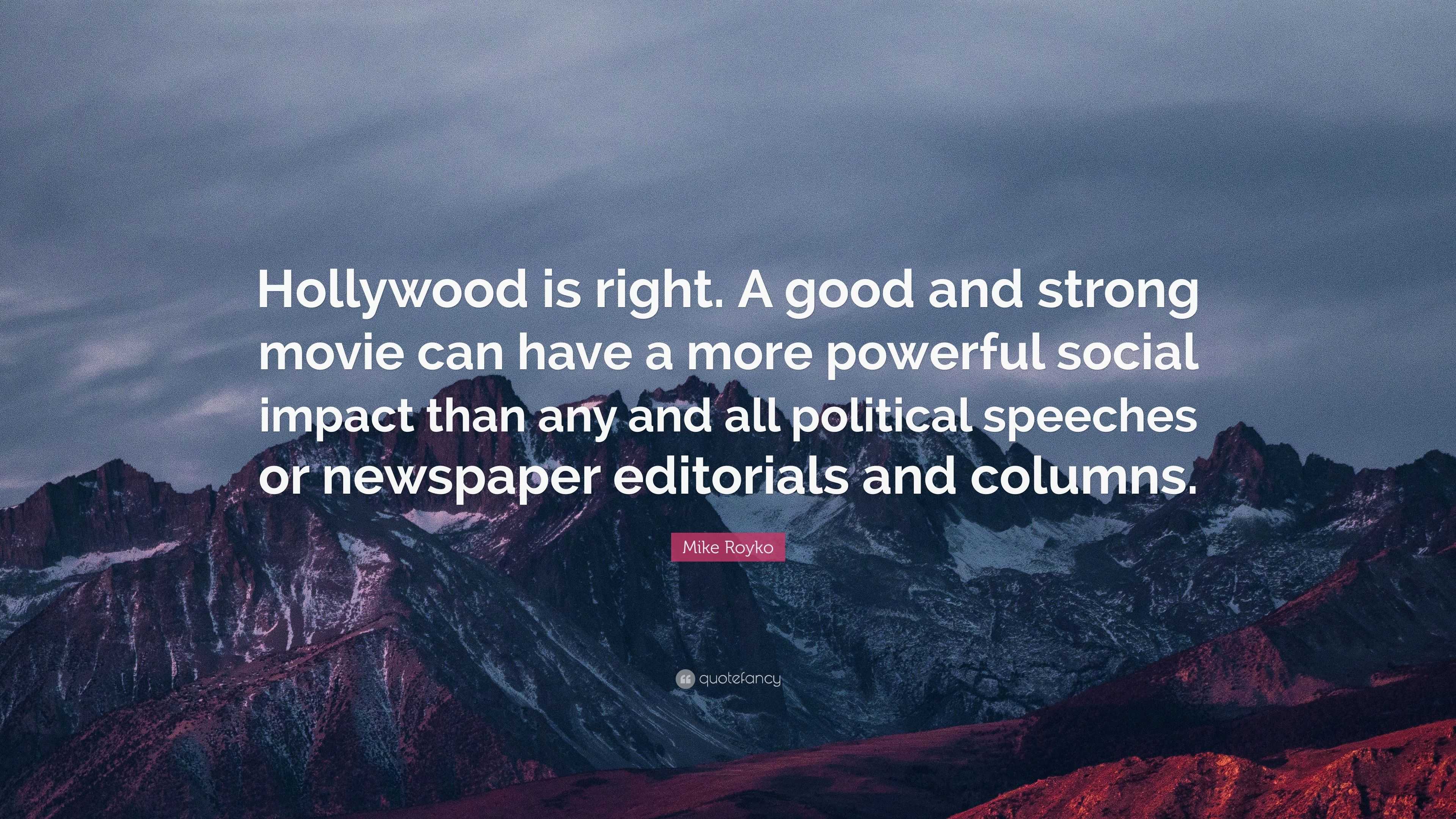 Mike Royko Quote: “Hollywood Is Right. A Good And Strong Movie Can Have ...