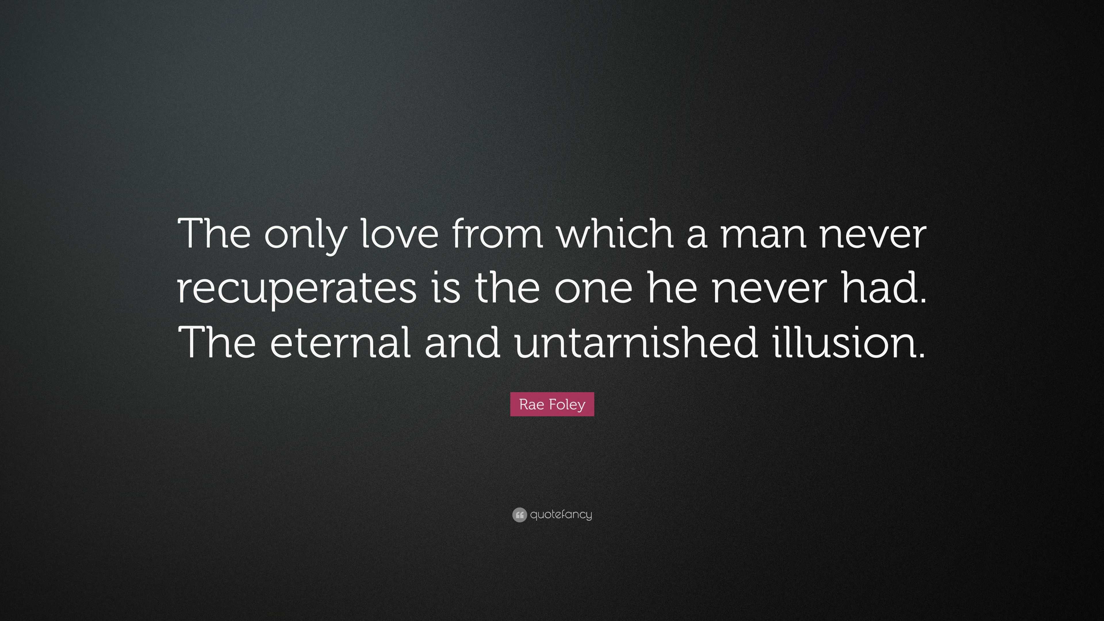 Rae Foley Quote: “The only love from which a man never recuperates is ...