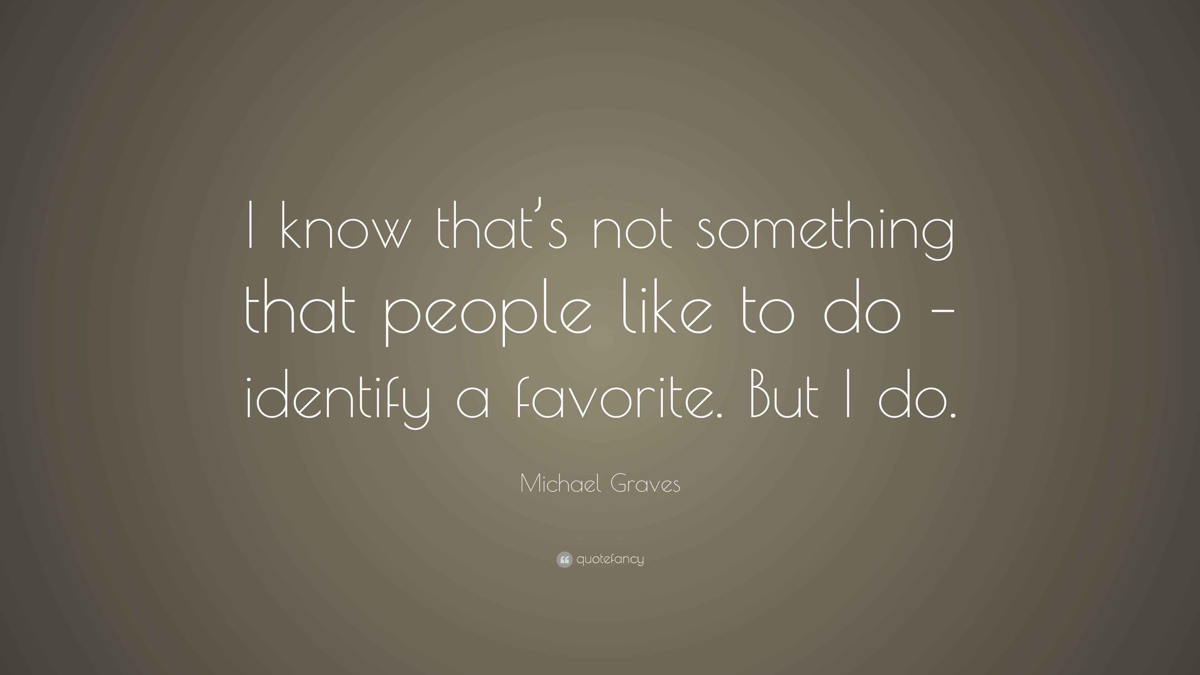Michael Graves Quote “I know that’s not something that people like to
