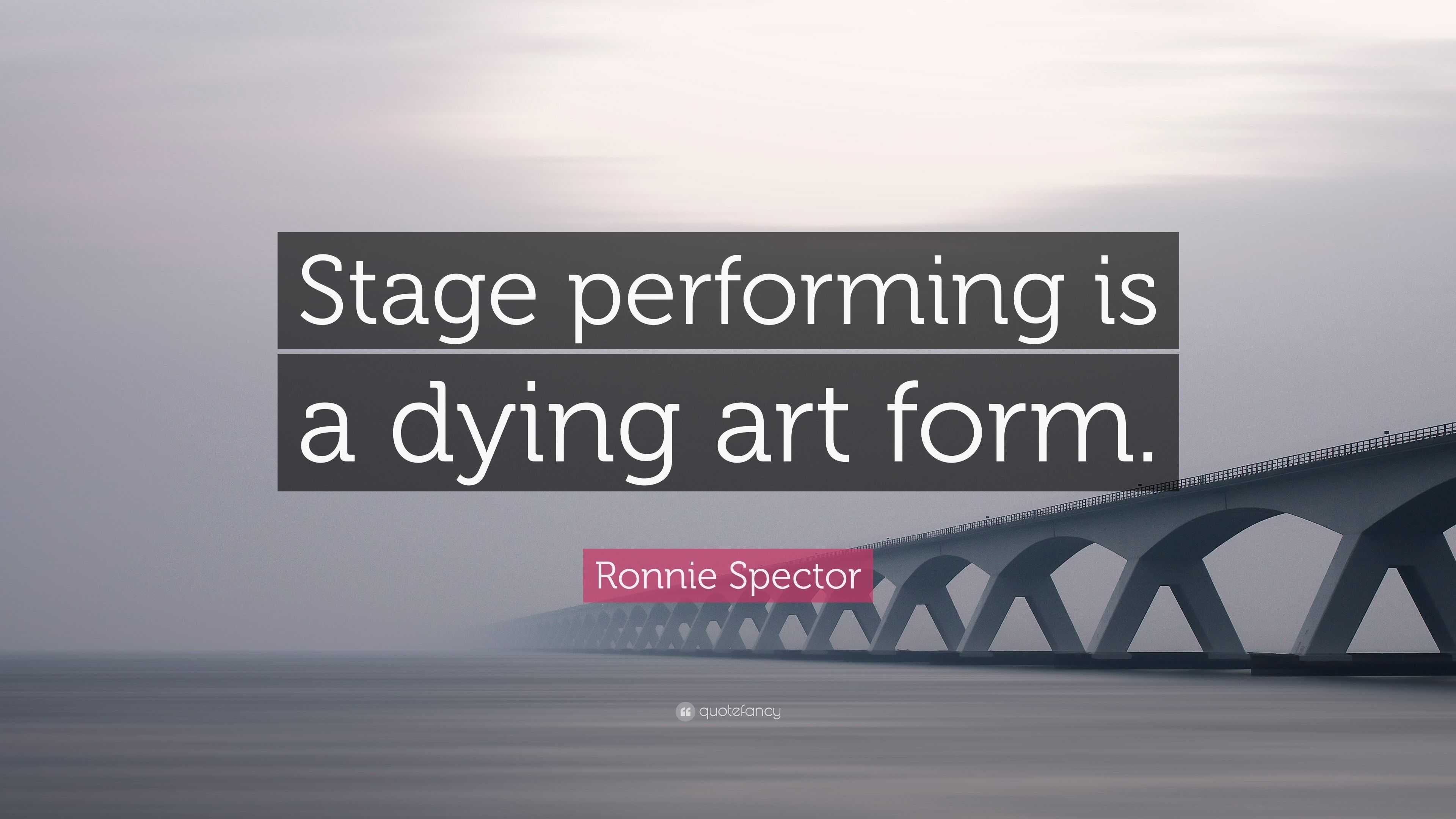 5787870 Ronnie Spector Quote Stage performing is a dying art form