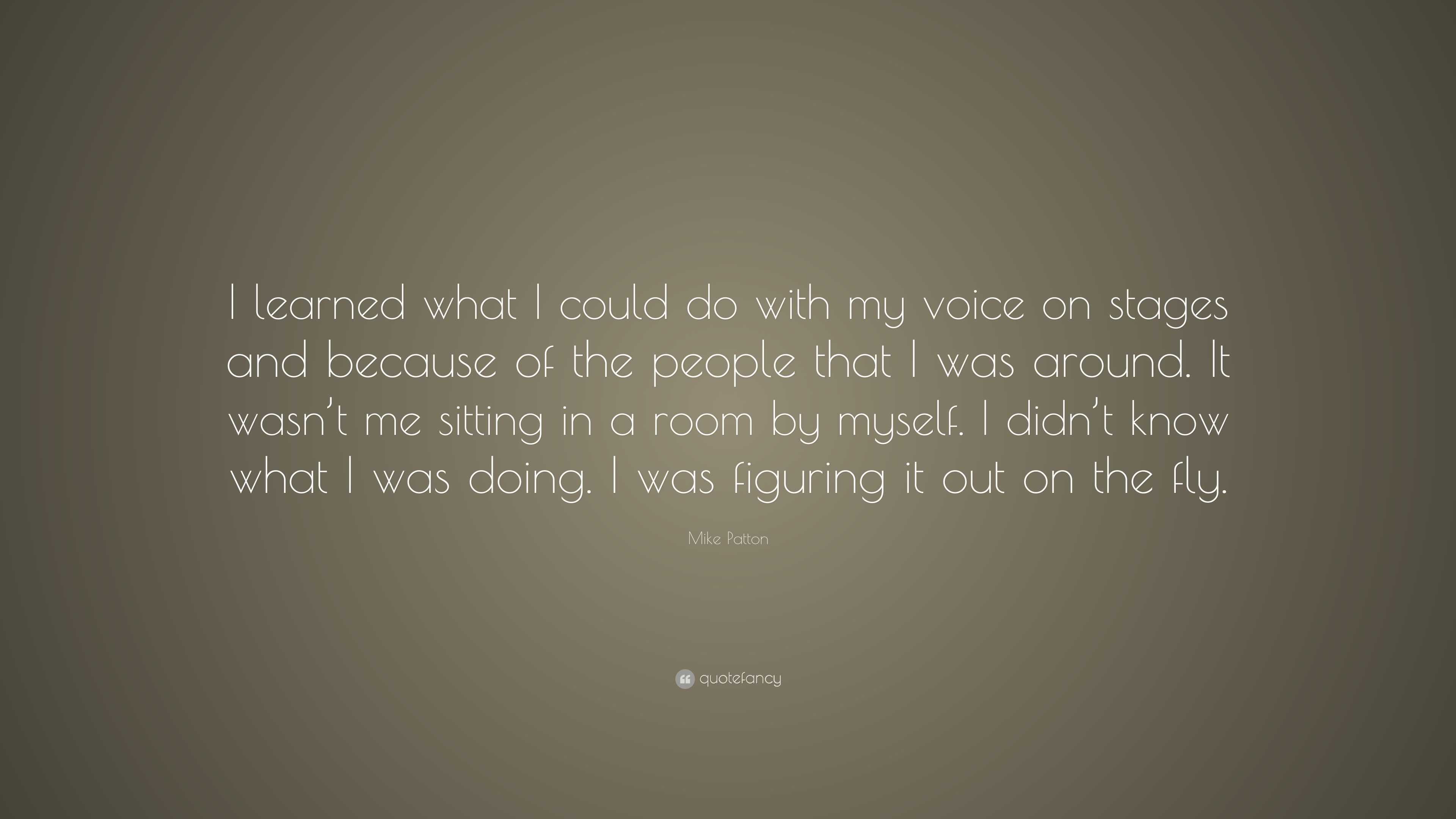 Mike Patton Quote: “I learned what I could do with my voice on stages ...