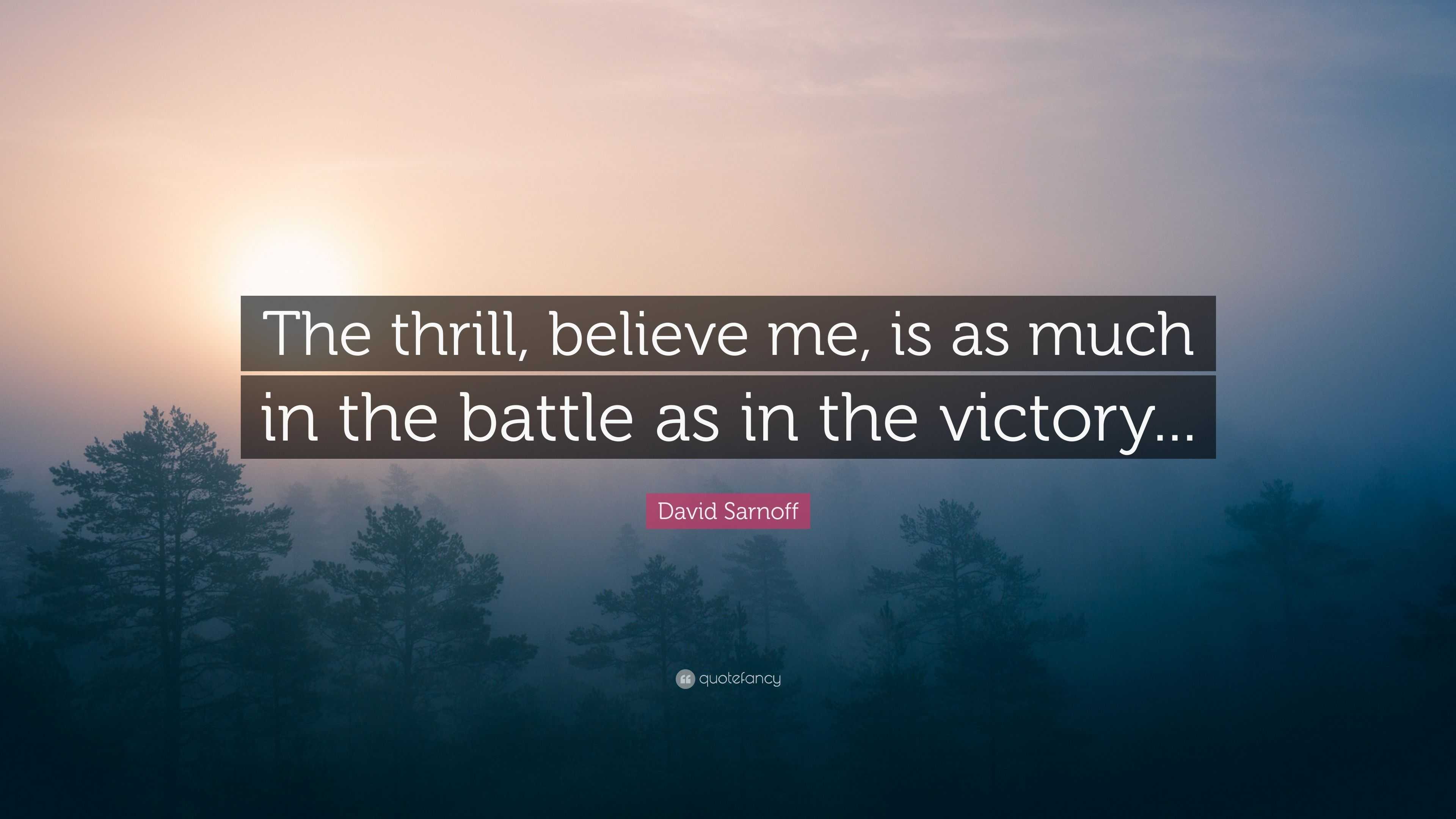 David Sarnoff Quote: “The thrill, believe me, is as much in the battle ...