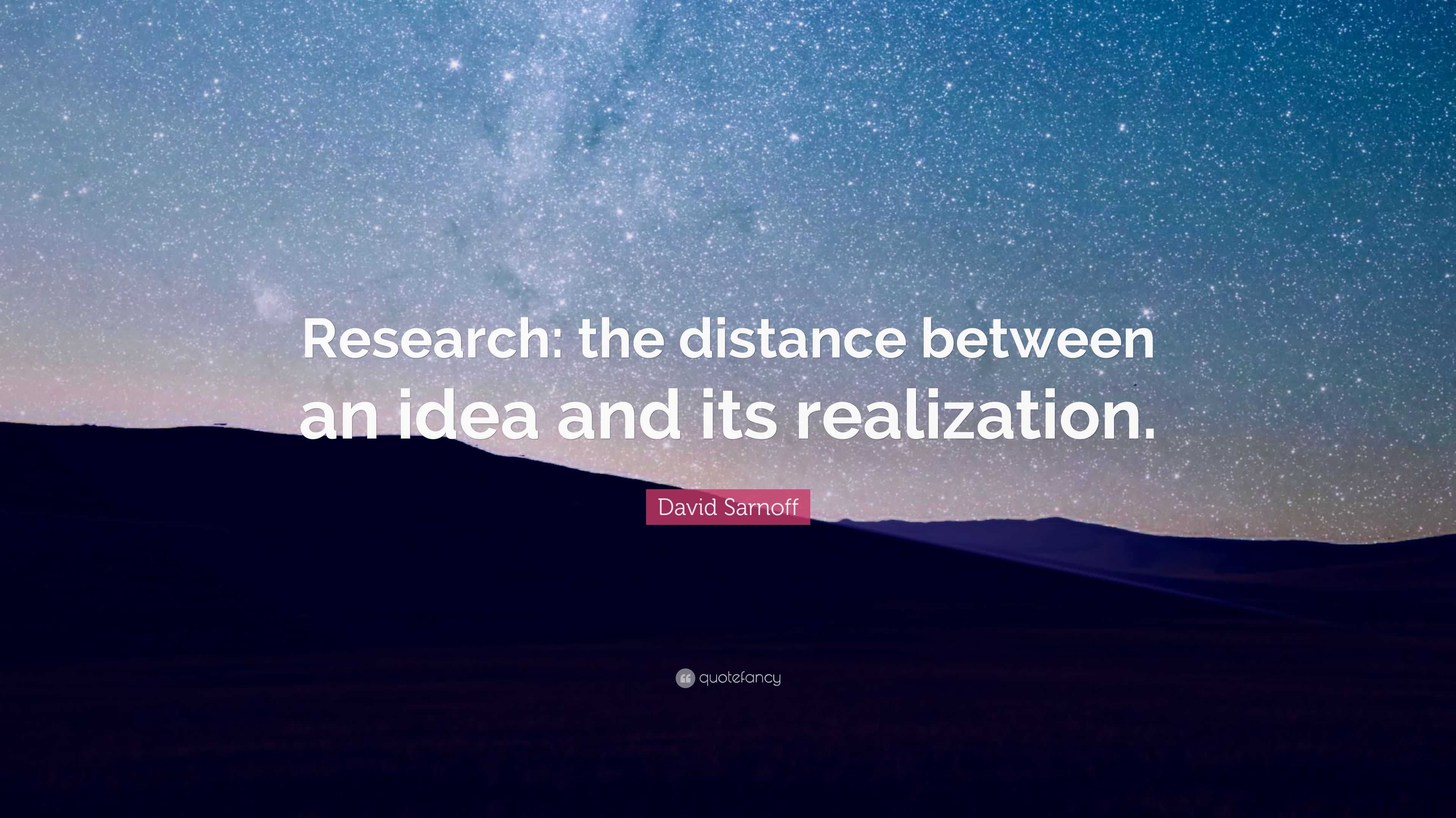 David Sarnoff Quote: “Research: the distance between an idea and its ...