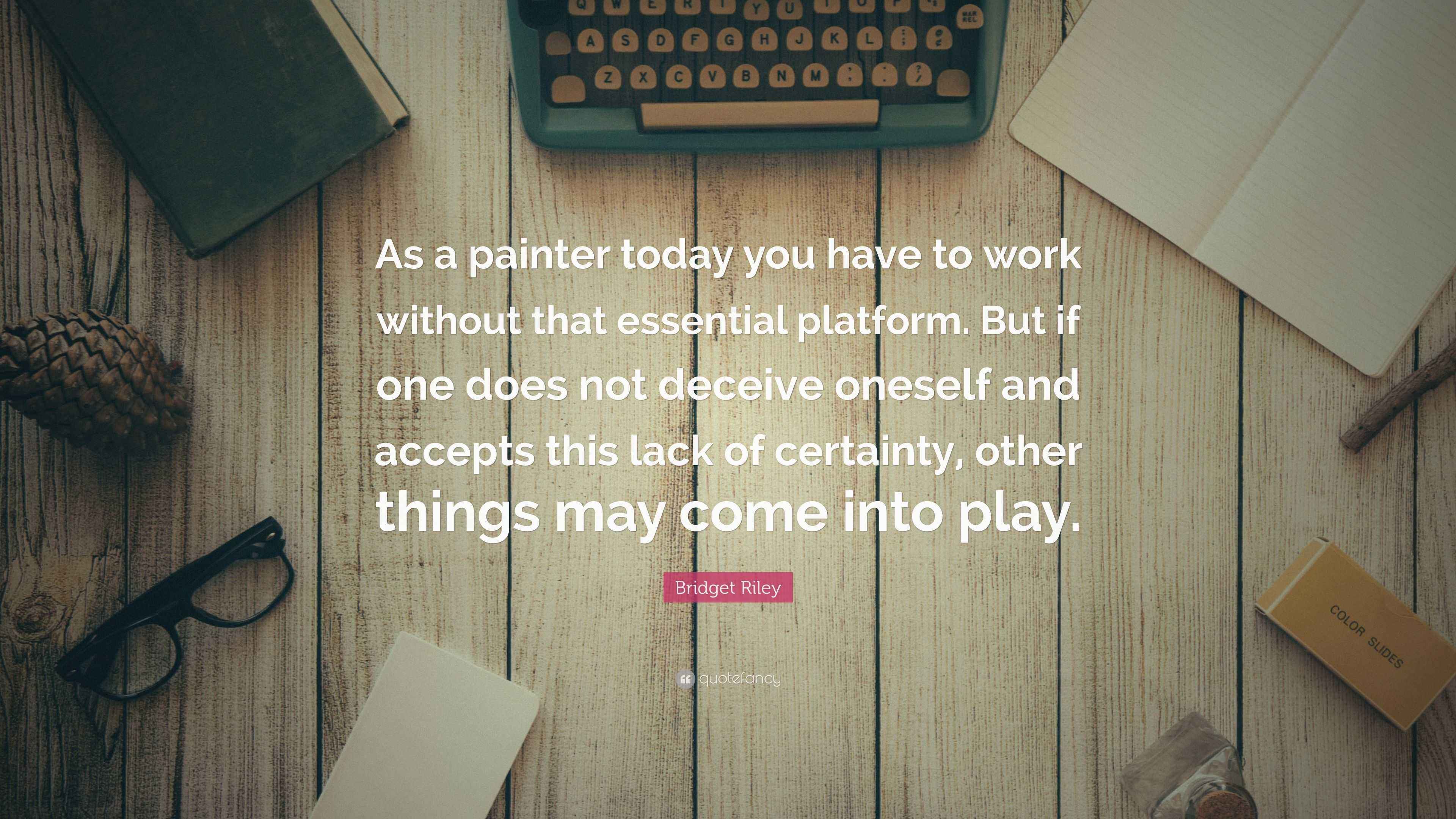 Bridget Riley Quote: “As a painter today you have to work without that ...