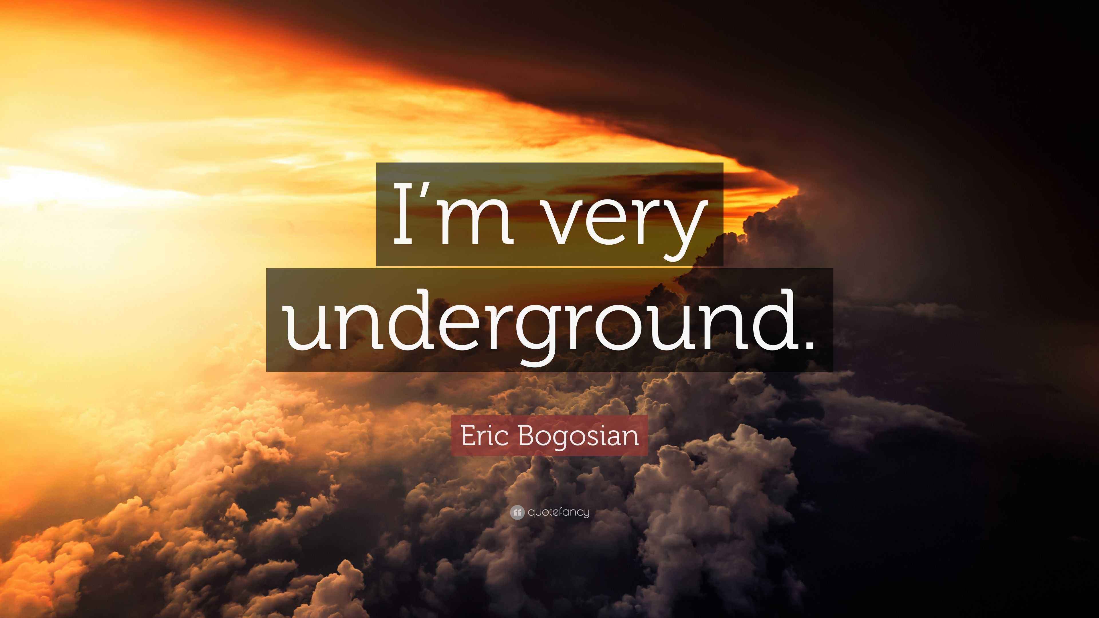 Eric Bogosian Quote: “I’m very underground.”