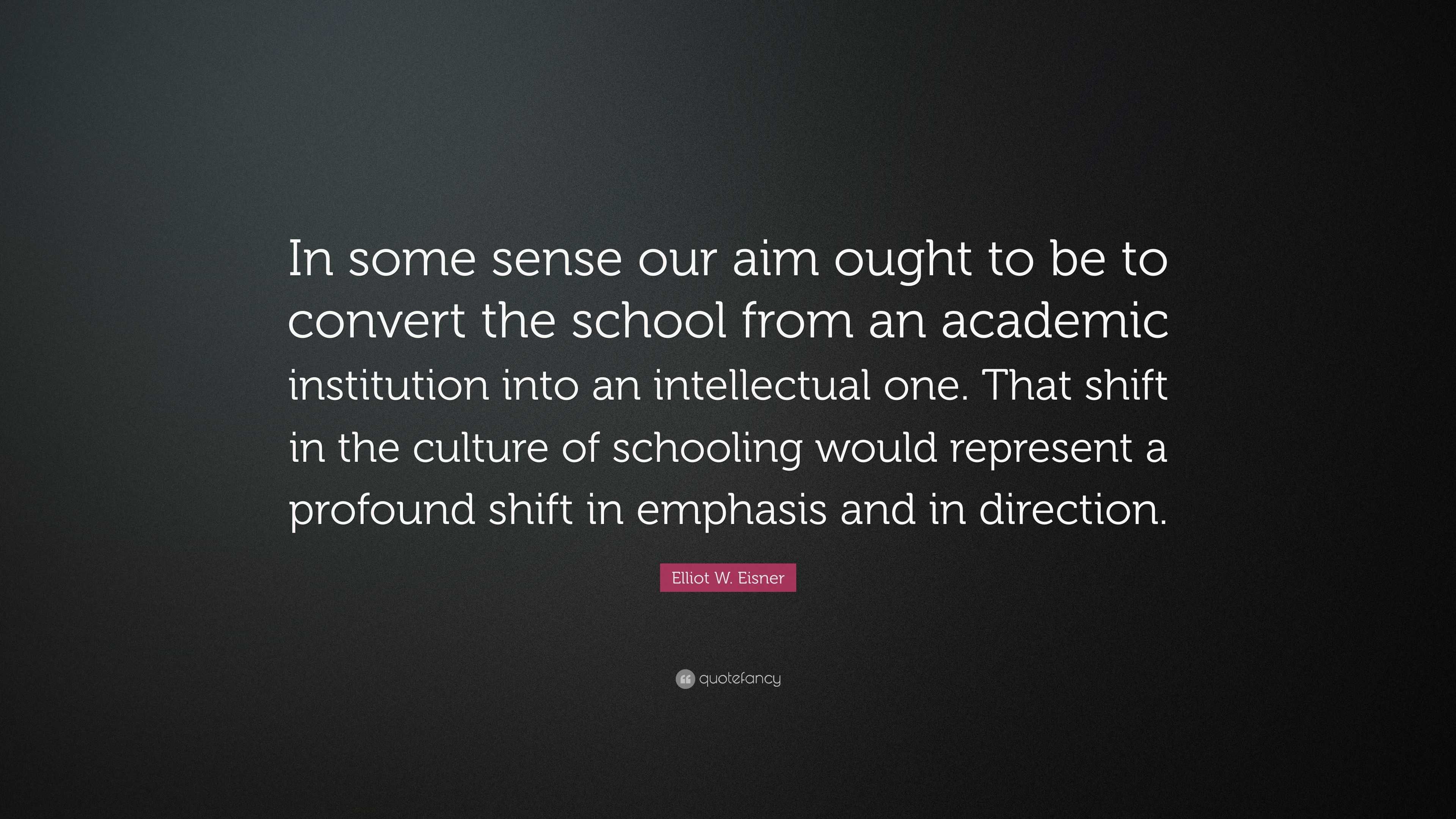 Elliot W. Eisner Quote: “In some sense our aim ought to be to convert ...