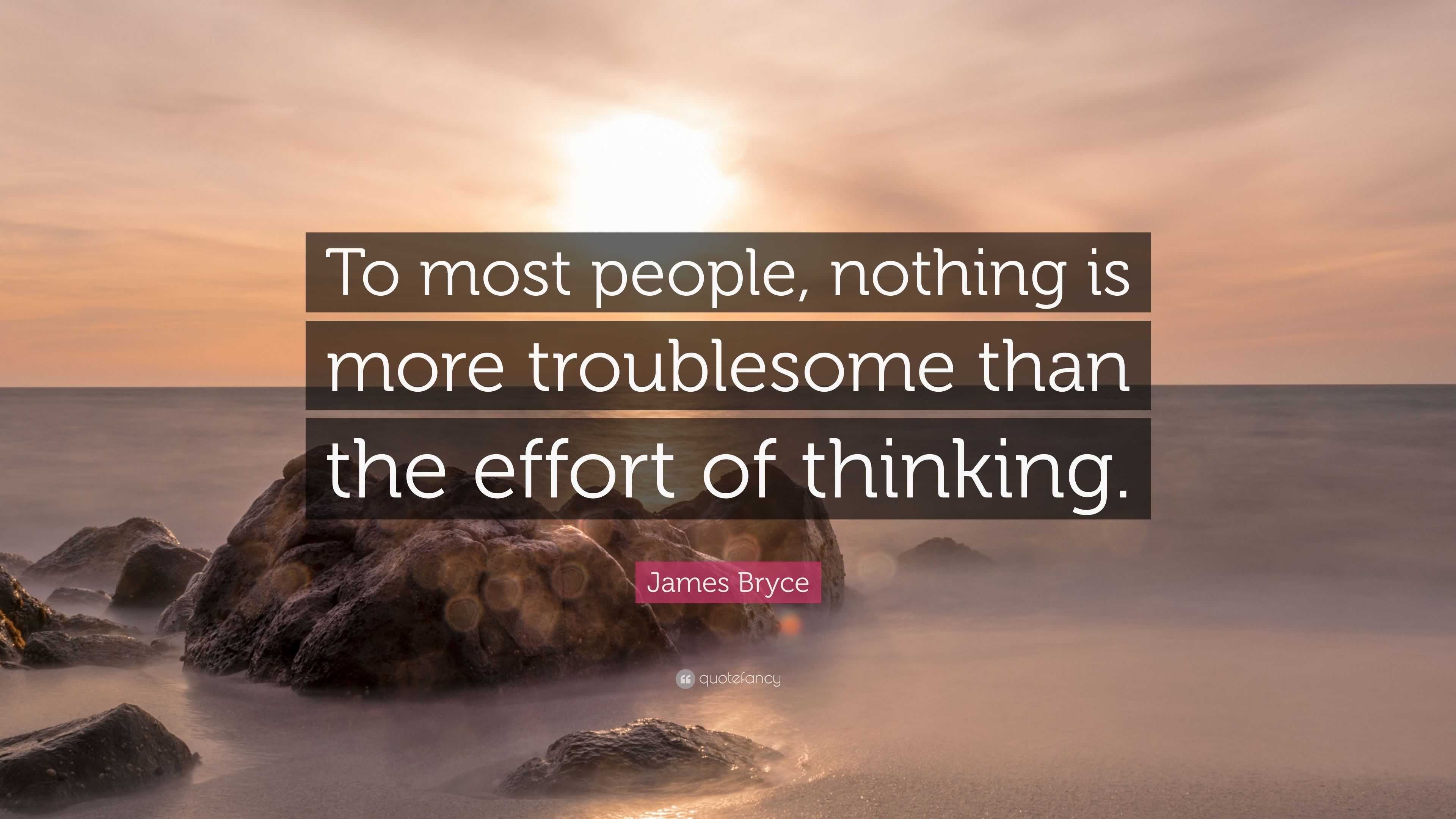 James Bryce Quote: “To most people, nothing is more troublesome than ...