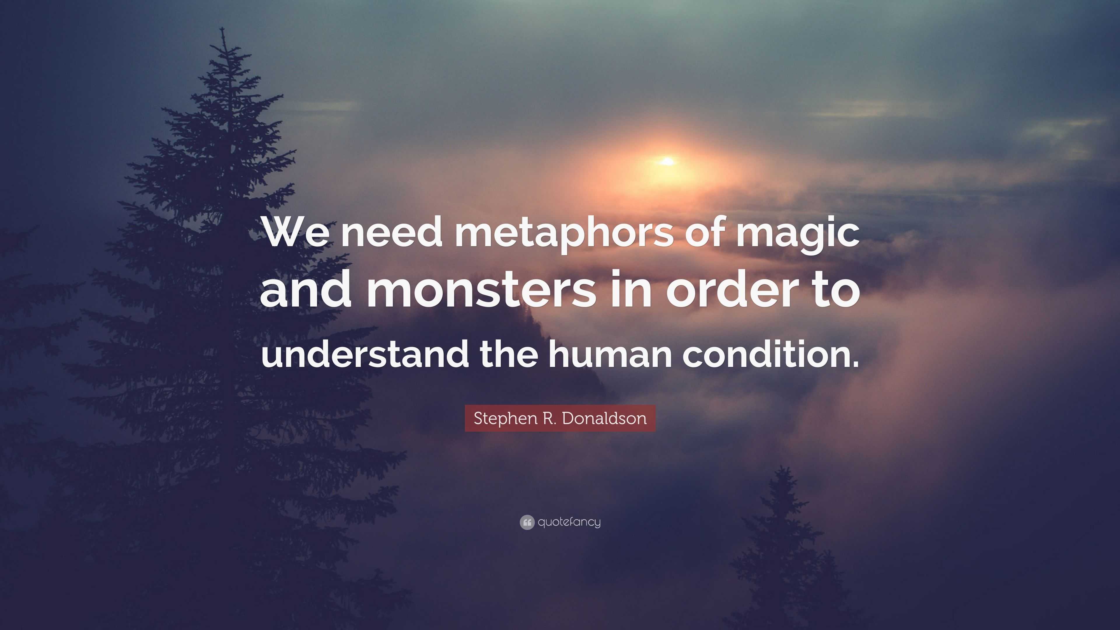 Stephen R. Donaldson Quote: “We need metaphors of magic and monsters in ...
