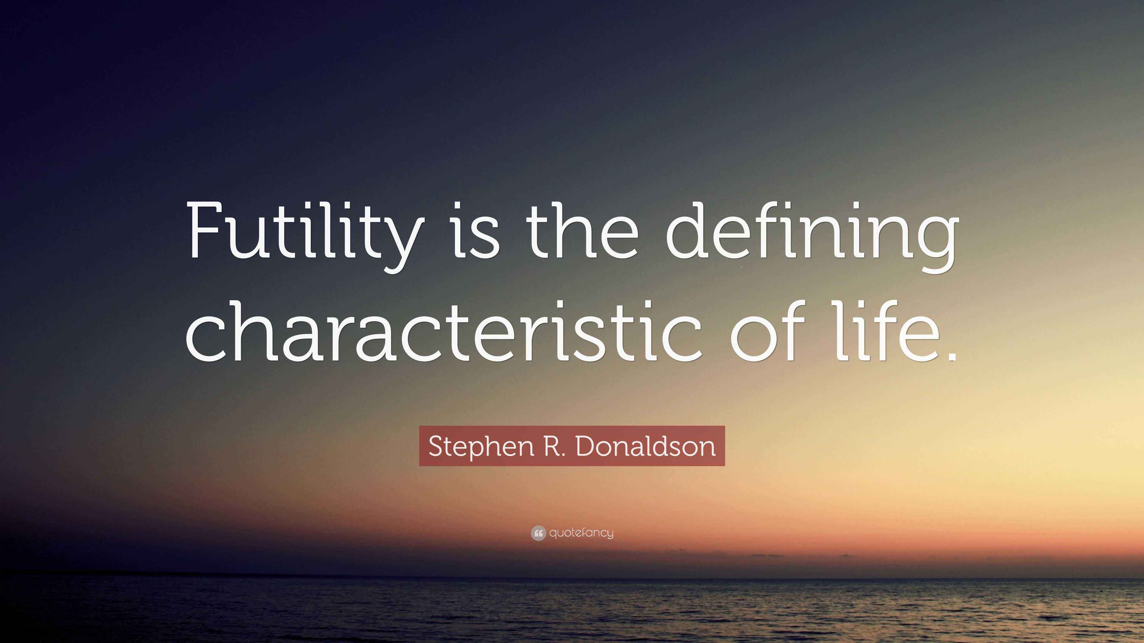 Stephen R. Donaldson Quote “Futility is the defining characteristic of