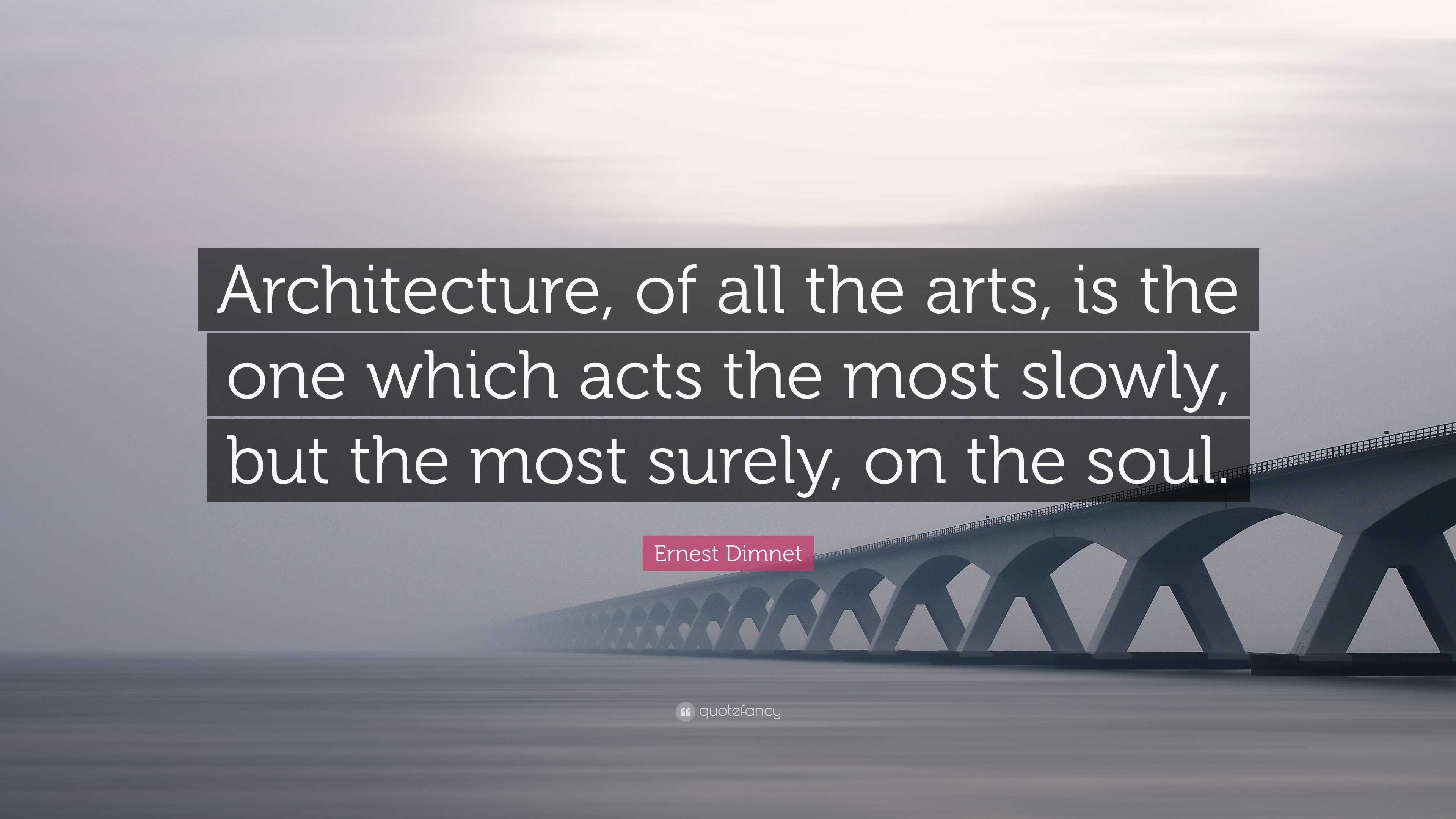 Ernest Dimnet Quote: “Architecture, of all the arts, is the one which ...