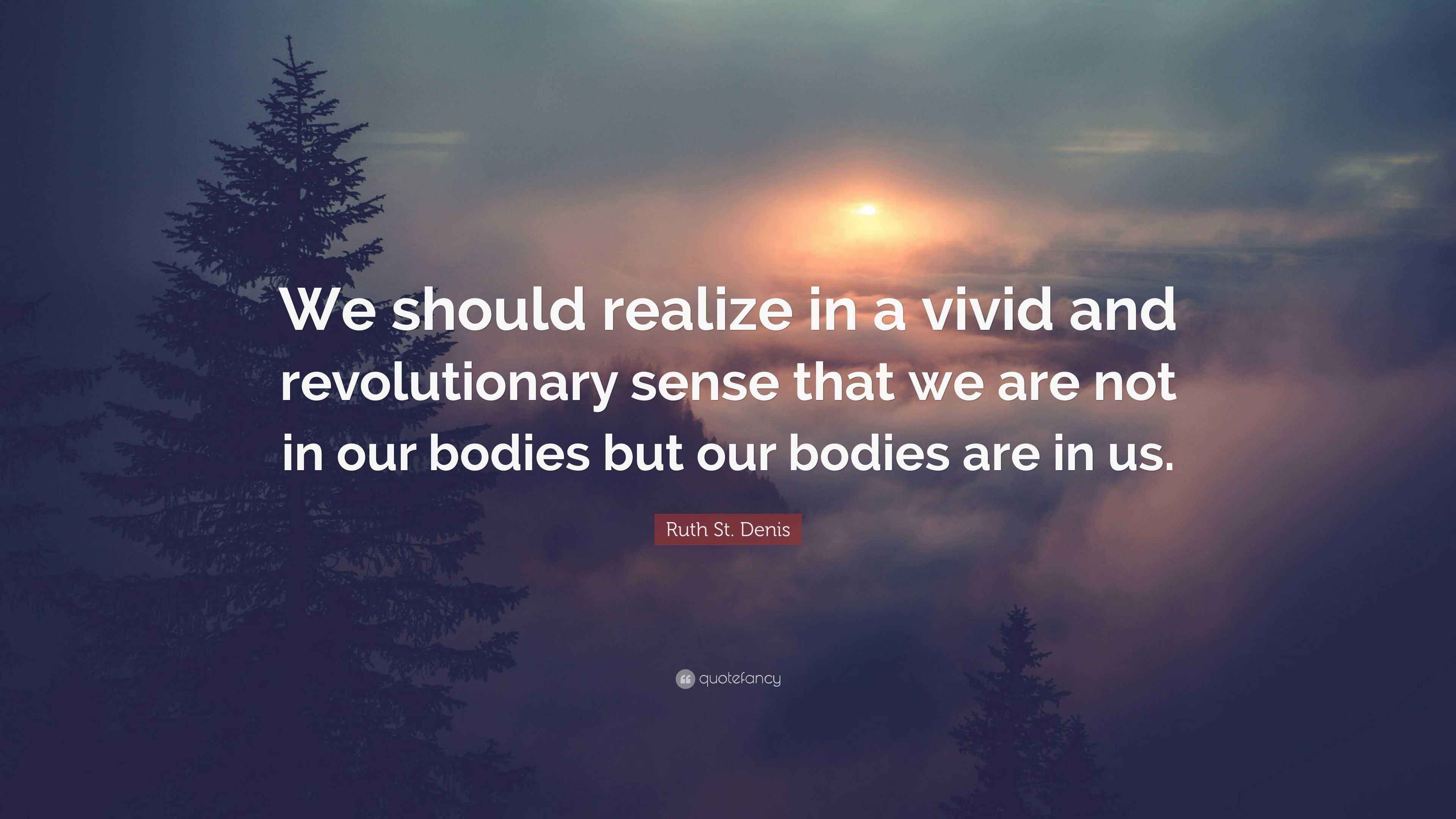 Ruth St. Denis Quote “We should realize in a vivid and revolutionary