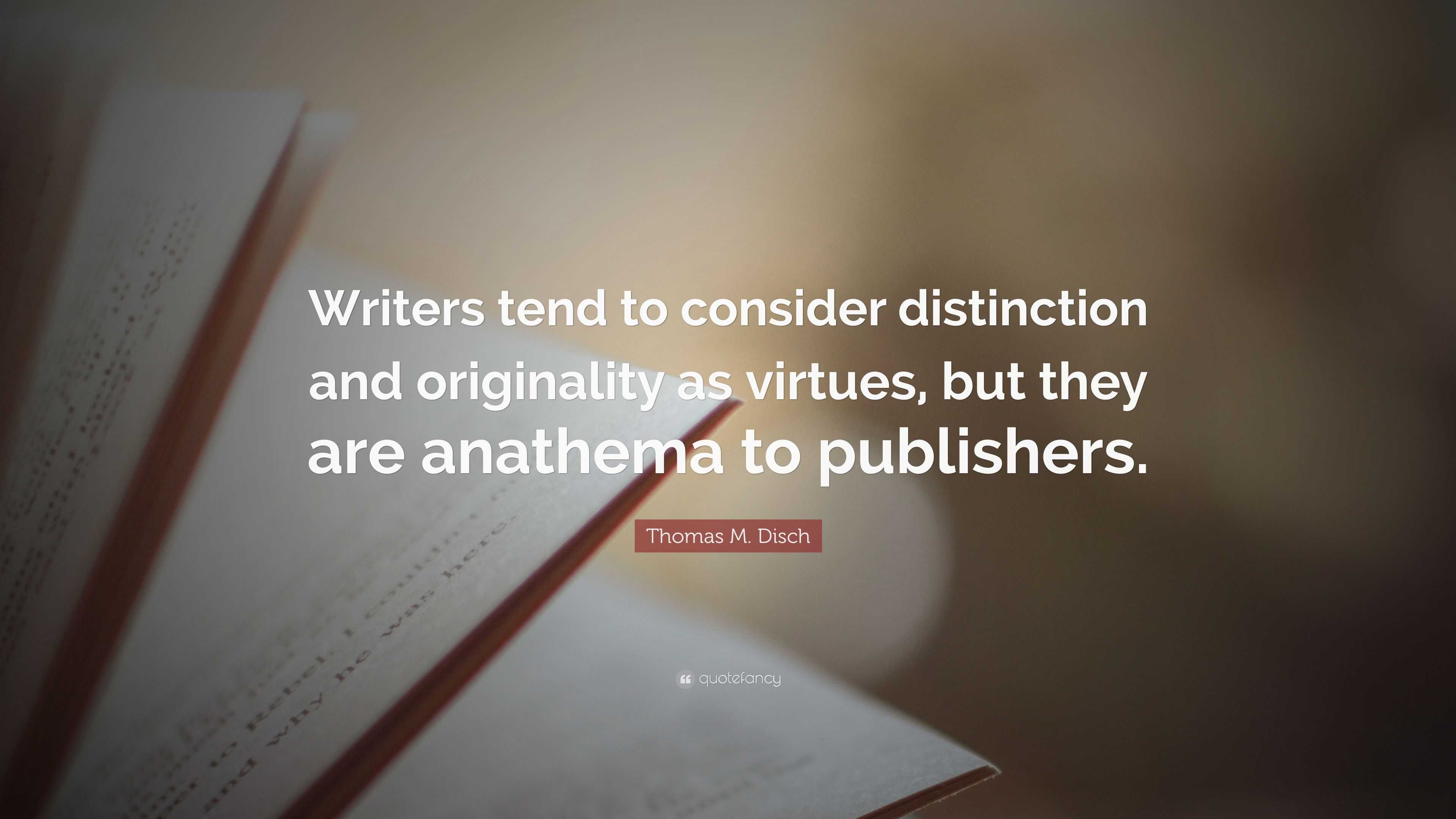 Thomas M. Disch Quote: “Writers tend to consider distinction and ...