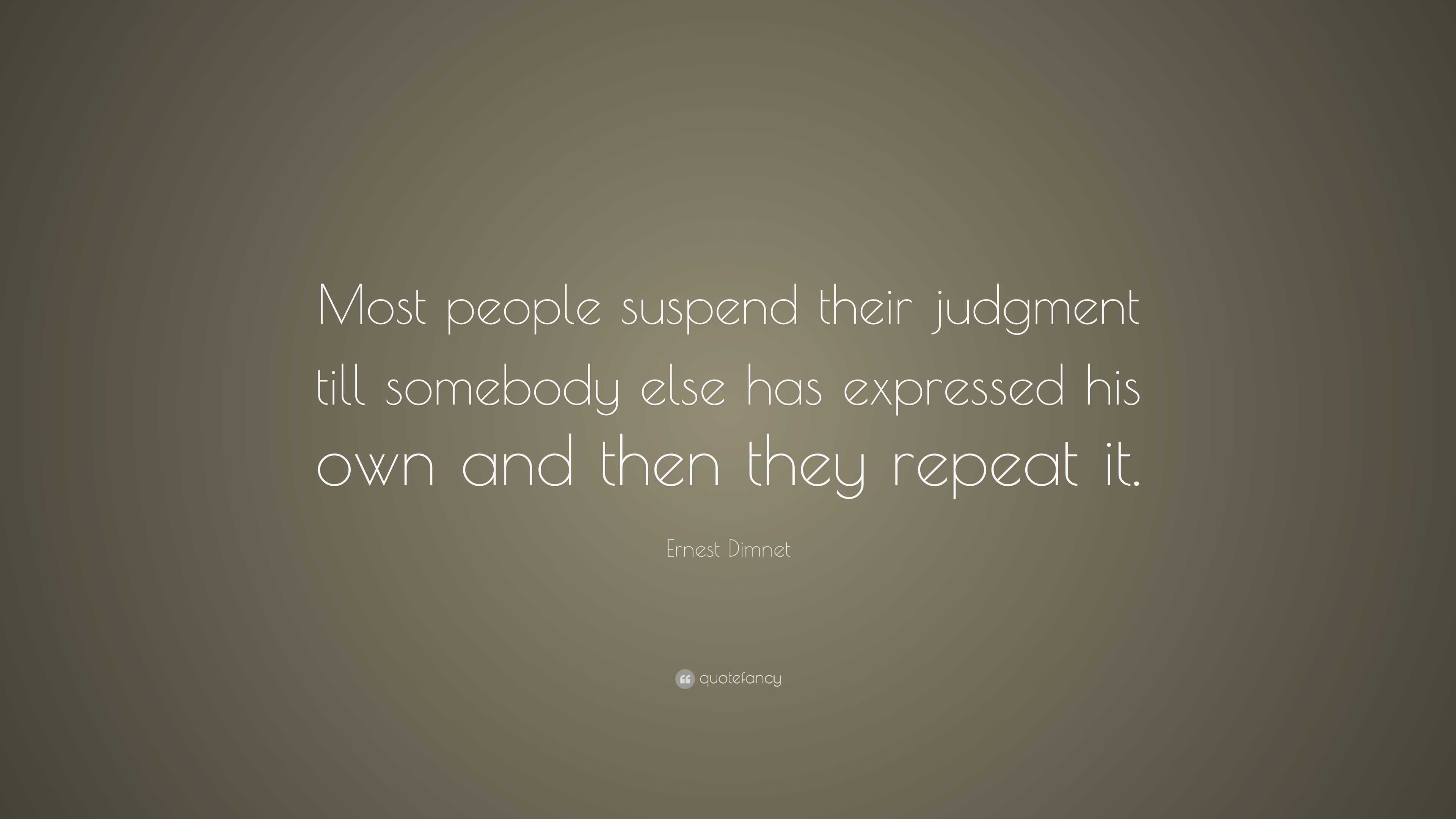 Ernest Dimnet Quote: “Most people suspend their judgment till somebody ...