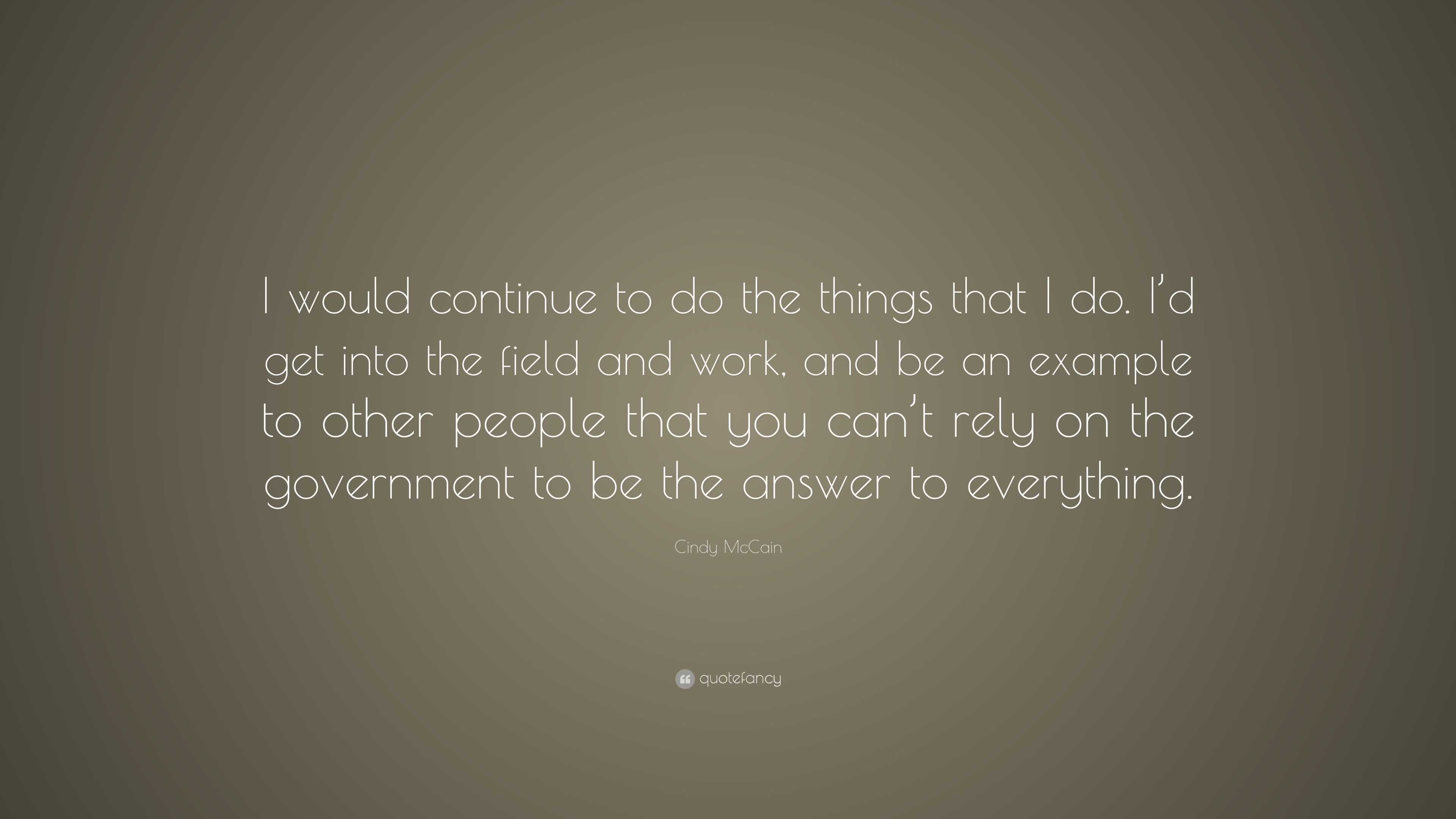 Cindy McCain Quote: “I would continue to do the things that I do. I’d ...