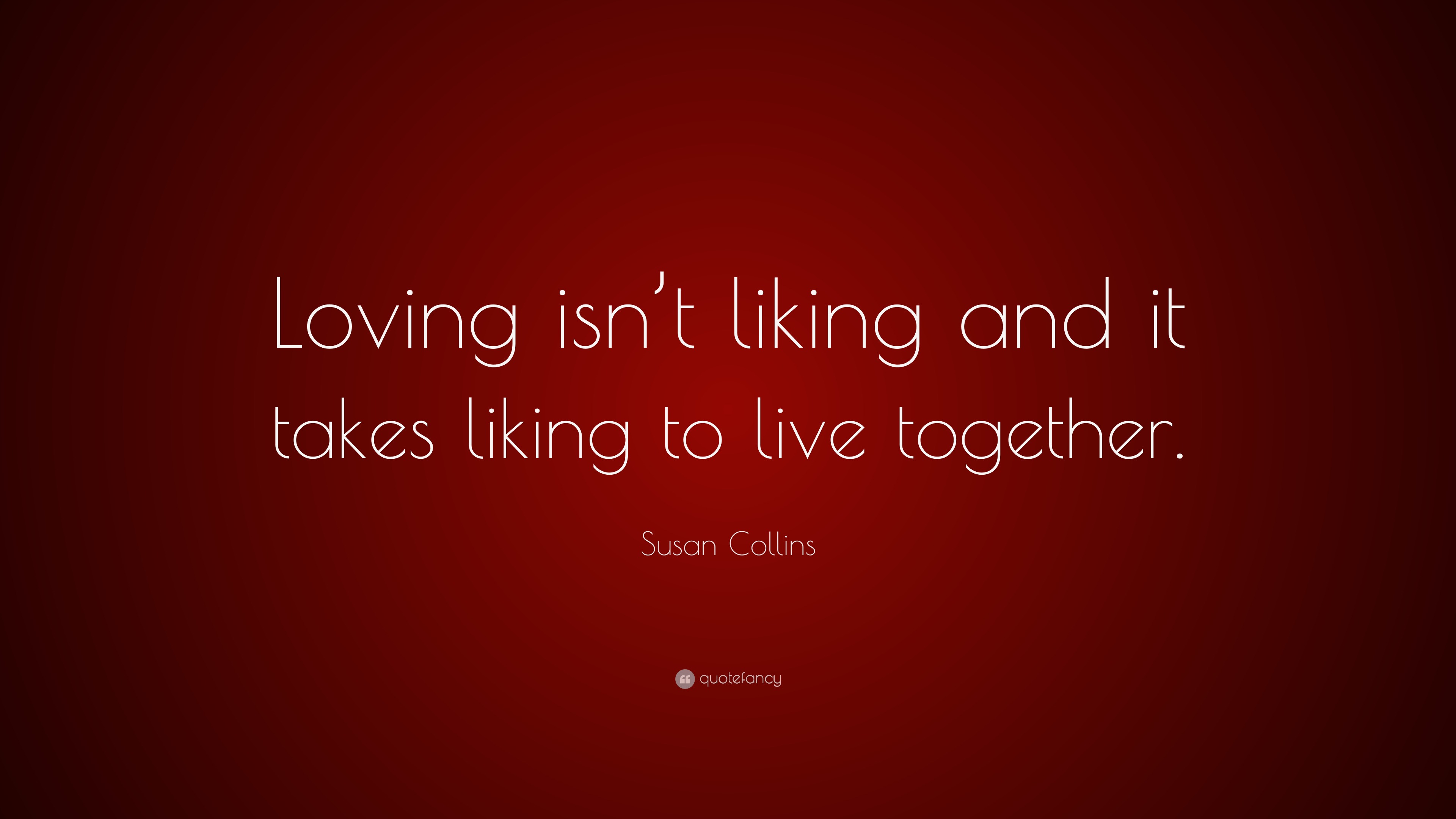 Susan Collins Quote: “Loving isn’t liking and it takes liking to live ...