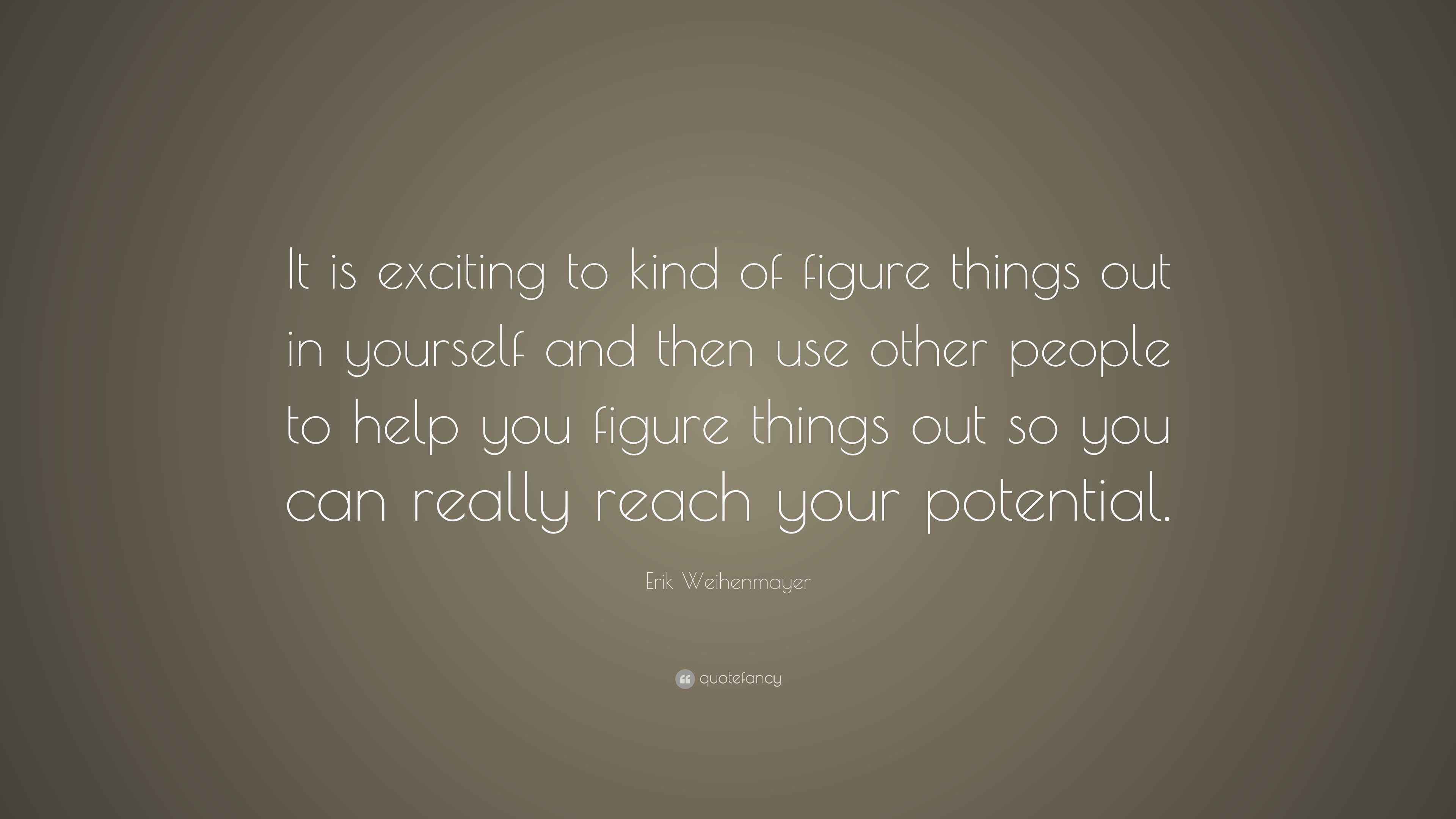 Erik Weihenmayer Quote “It is exciting to kind of figure things out in