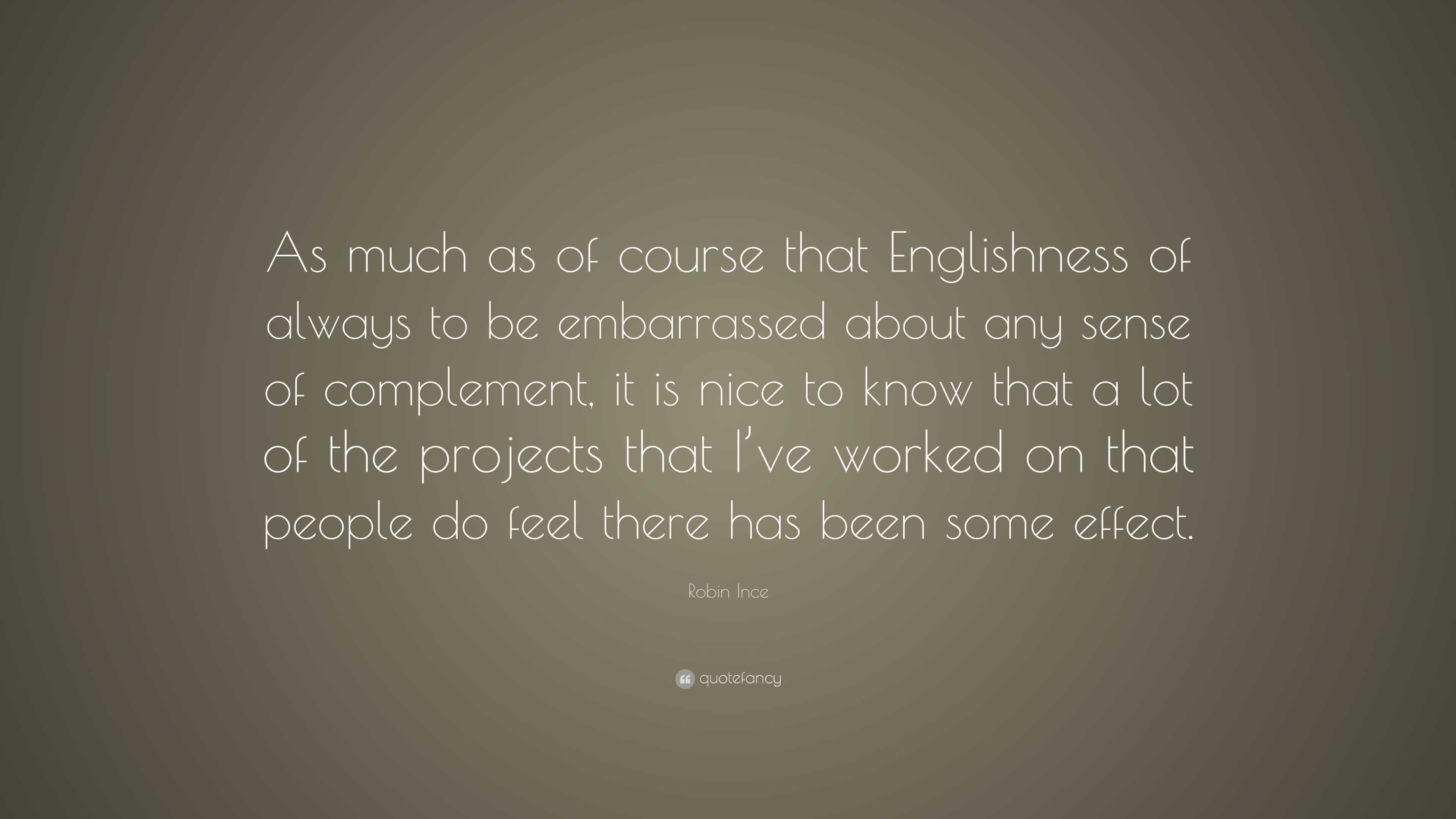 Robin Ince Quote: “As much as of course that Englishness of always to ...