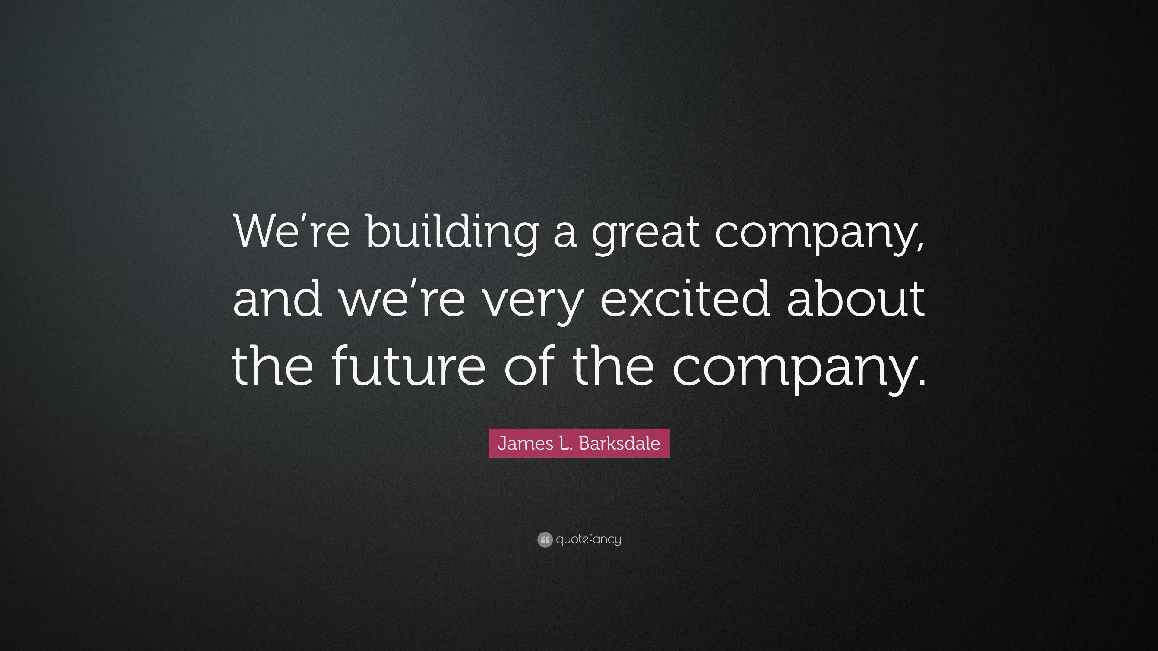 James L. Barksdale Quote: “we’re Building A Great Company, And We’re 