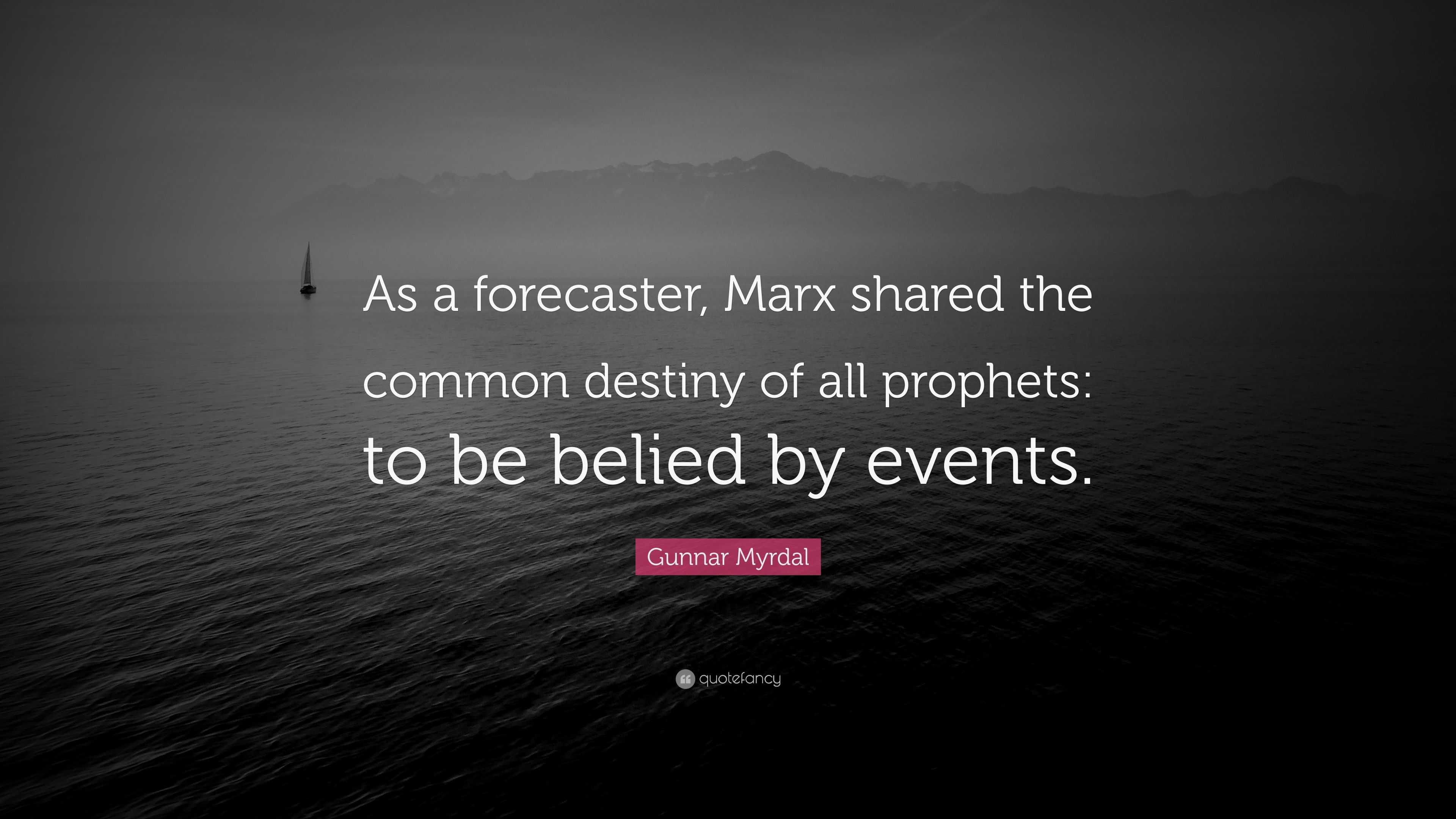 Gunnar Myrdal Quote: “As a forecaster, Marx shared the common destiny ...