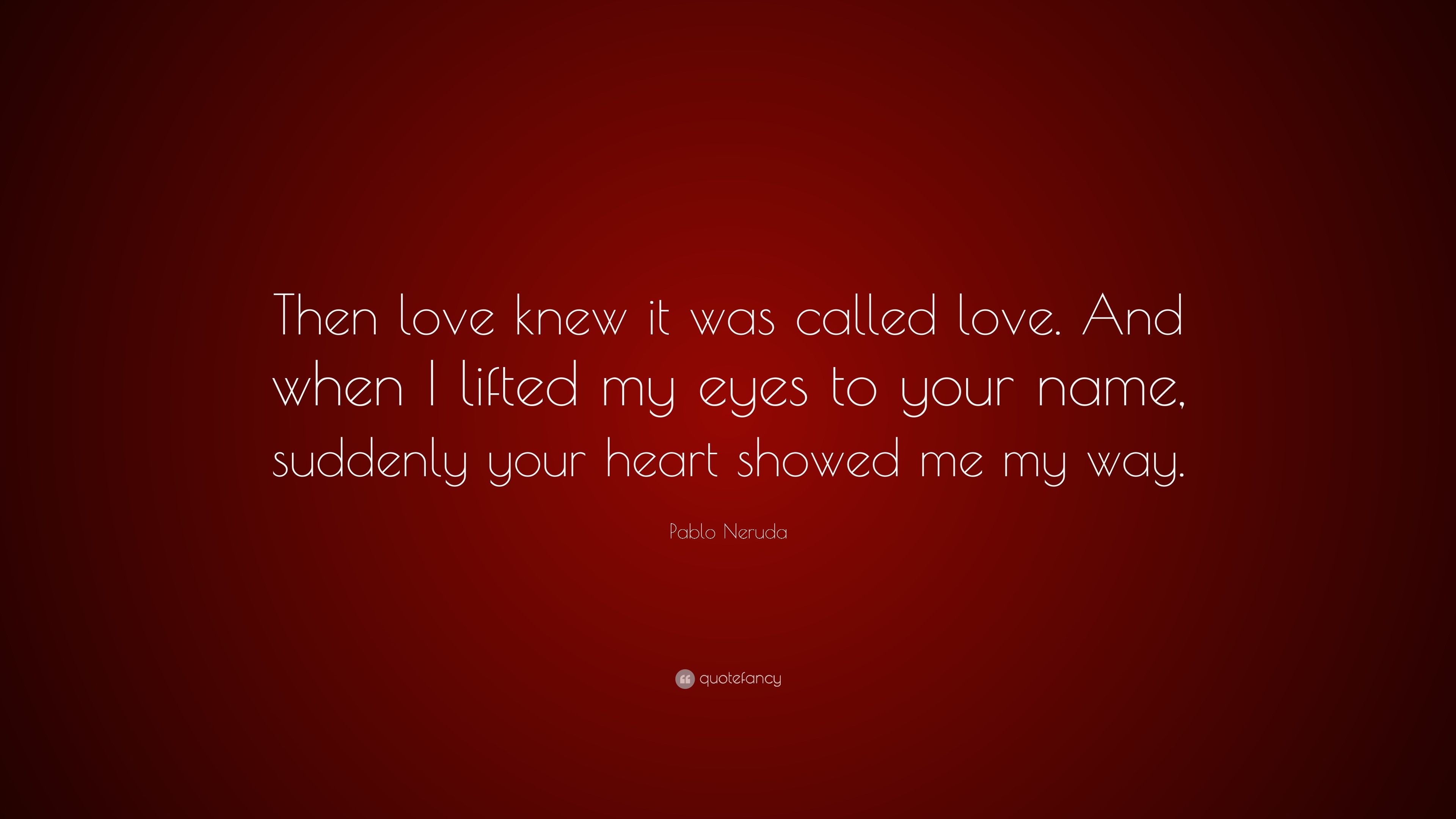 Pablo Neruda Quote Then Love Knew It Was Called Love And