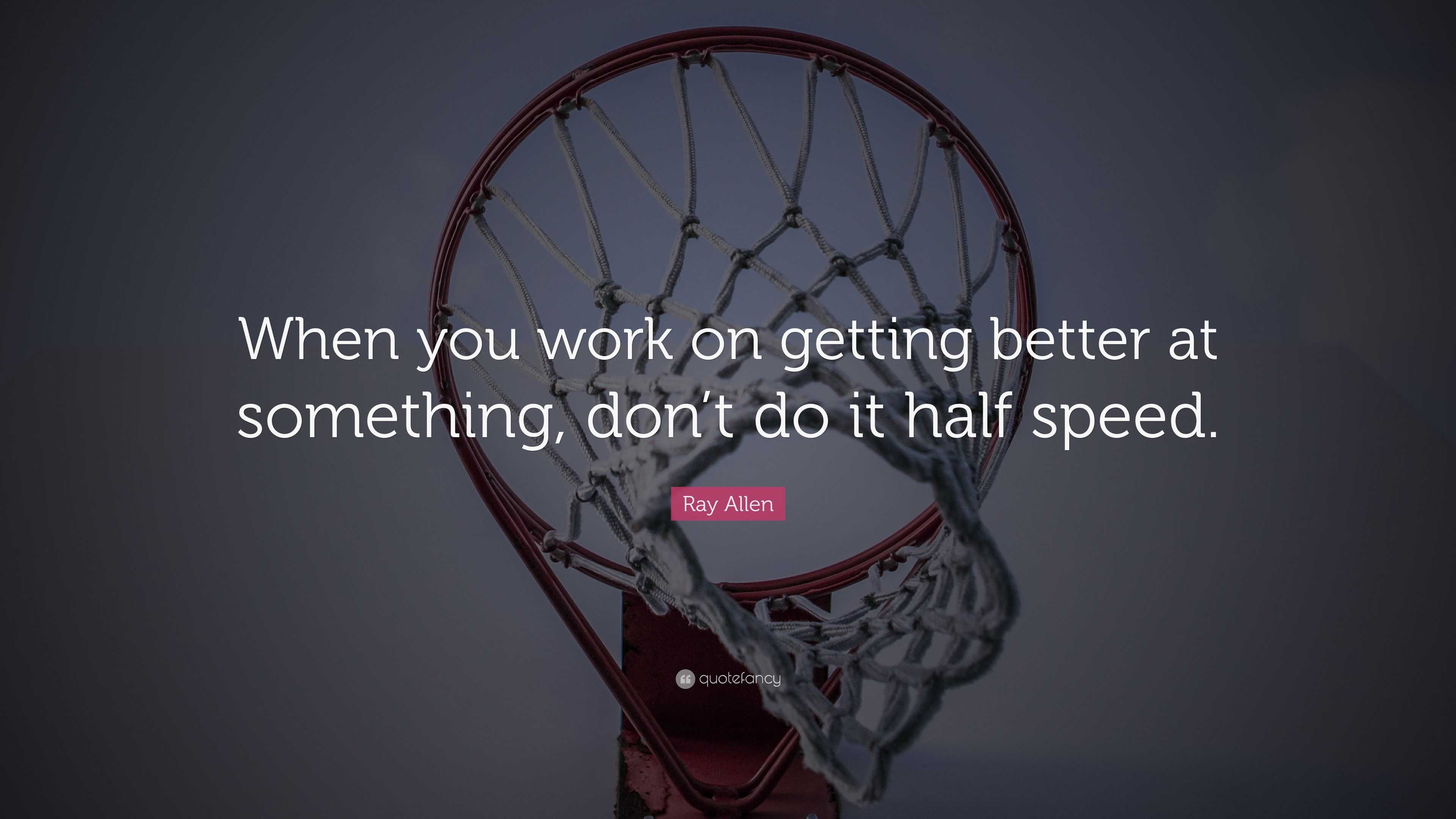 Ray Allen Quote: “When you work on getting better at something, don’t ...