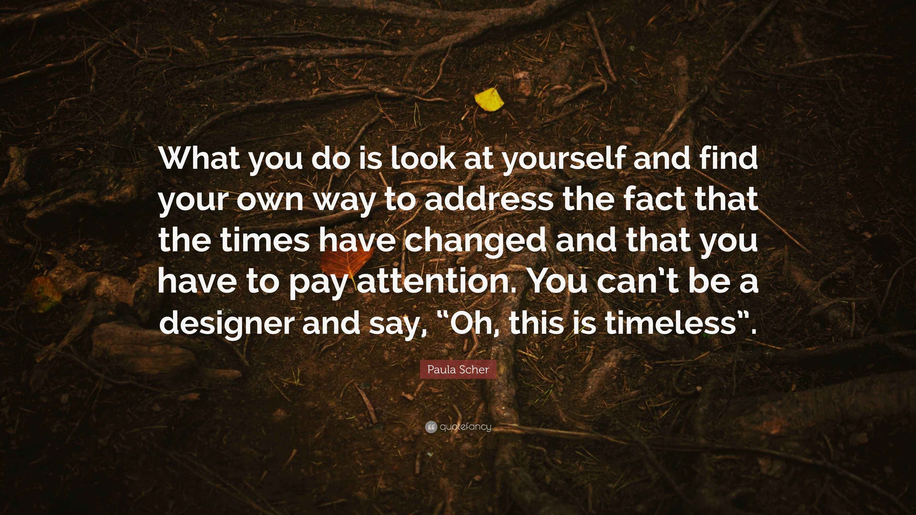 Paula Scher Quote “What you do is look at yourself and find your own