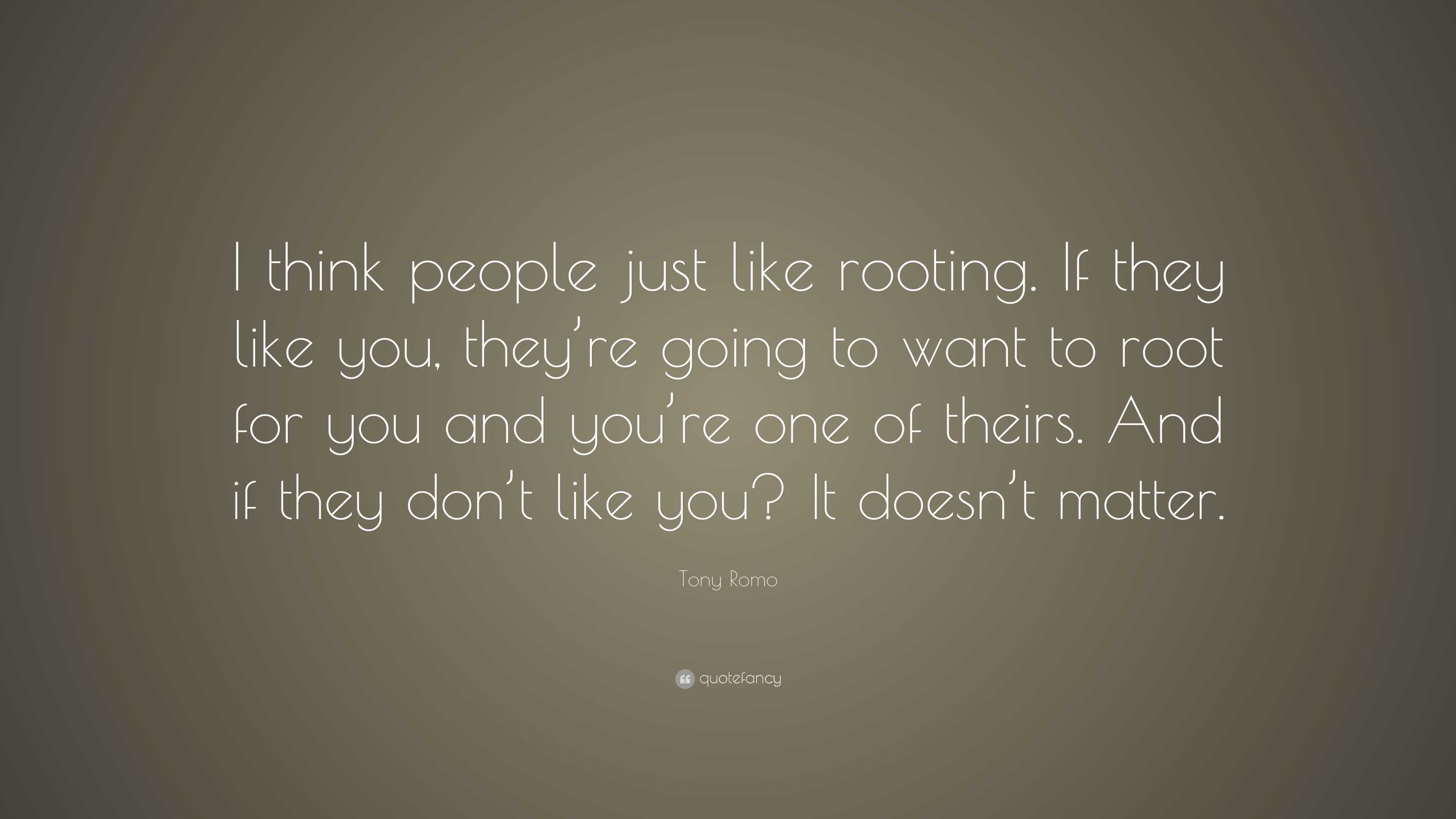 Tony Romo Quote: “I think people just like rooting. If they like you ...