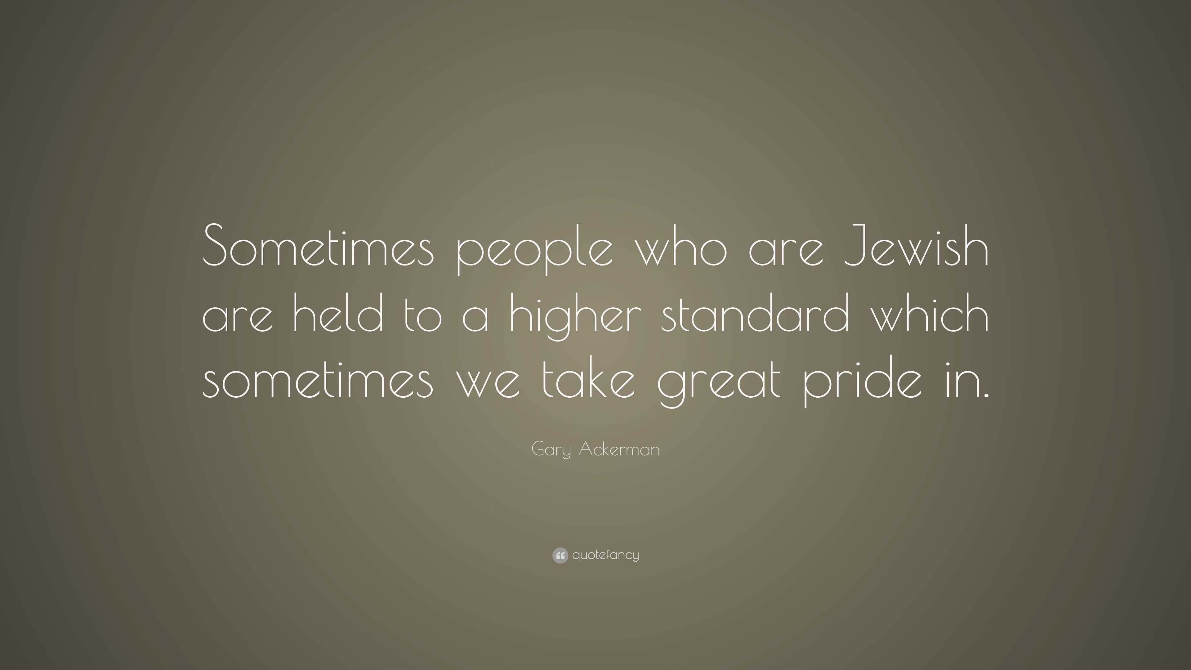 Gary Ackerman Quote: “Sometimes people who are Jewish are held to a ...