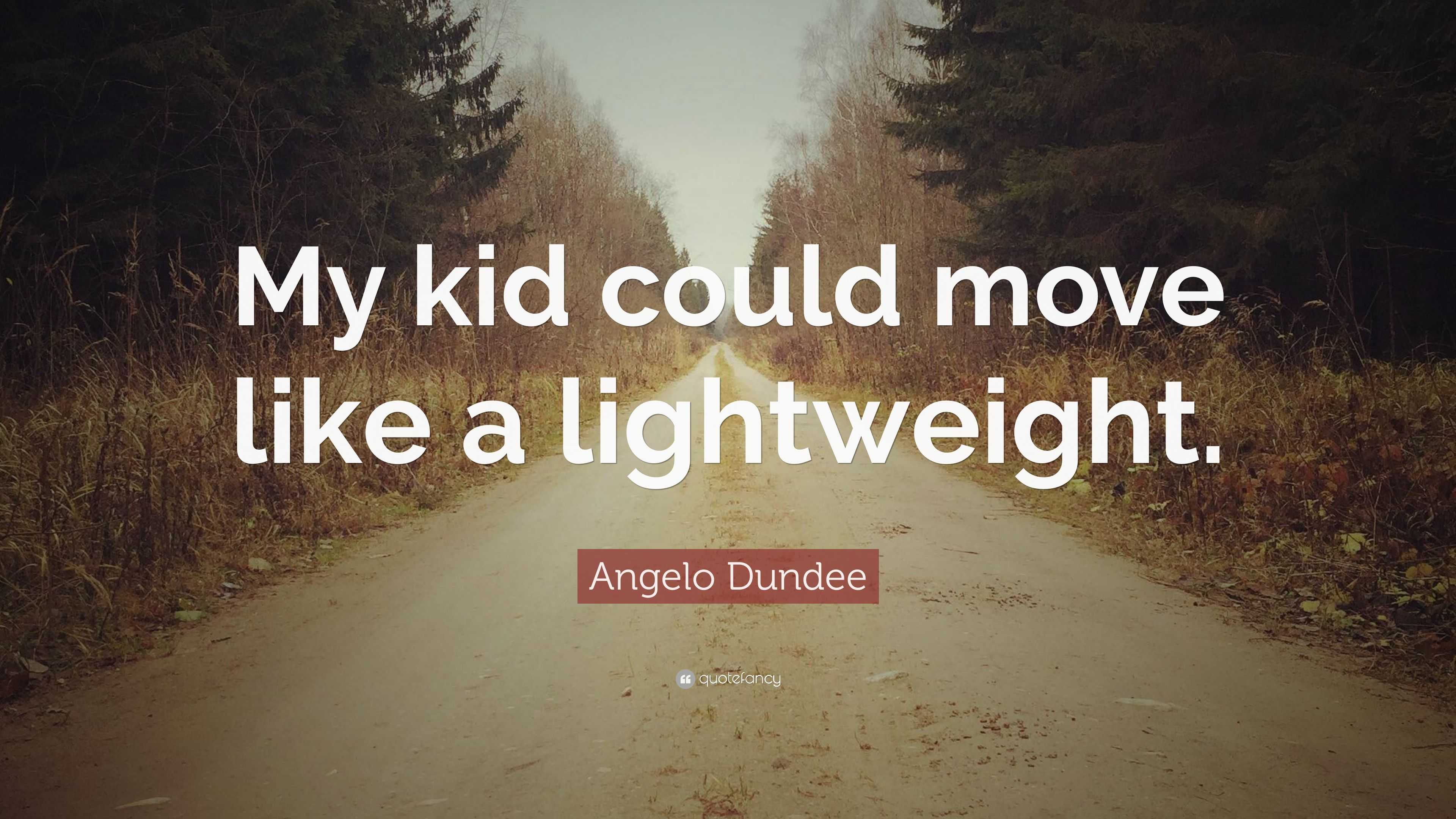 Angelo Dundee Quote: “My kid could move like a lightweight.”