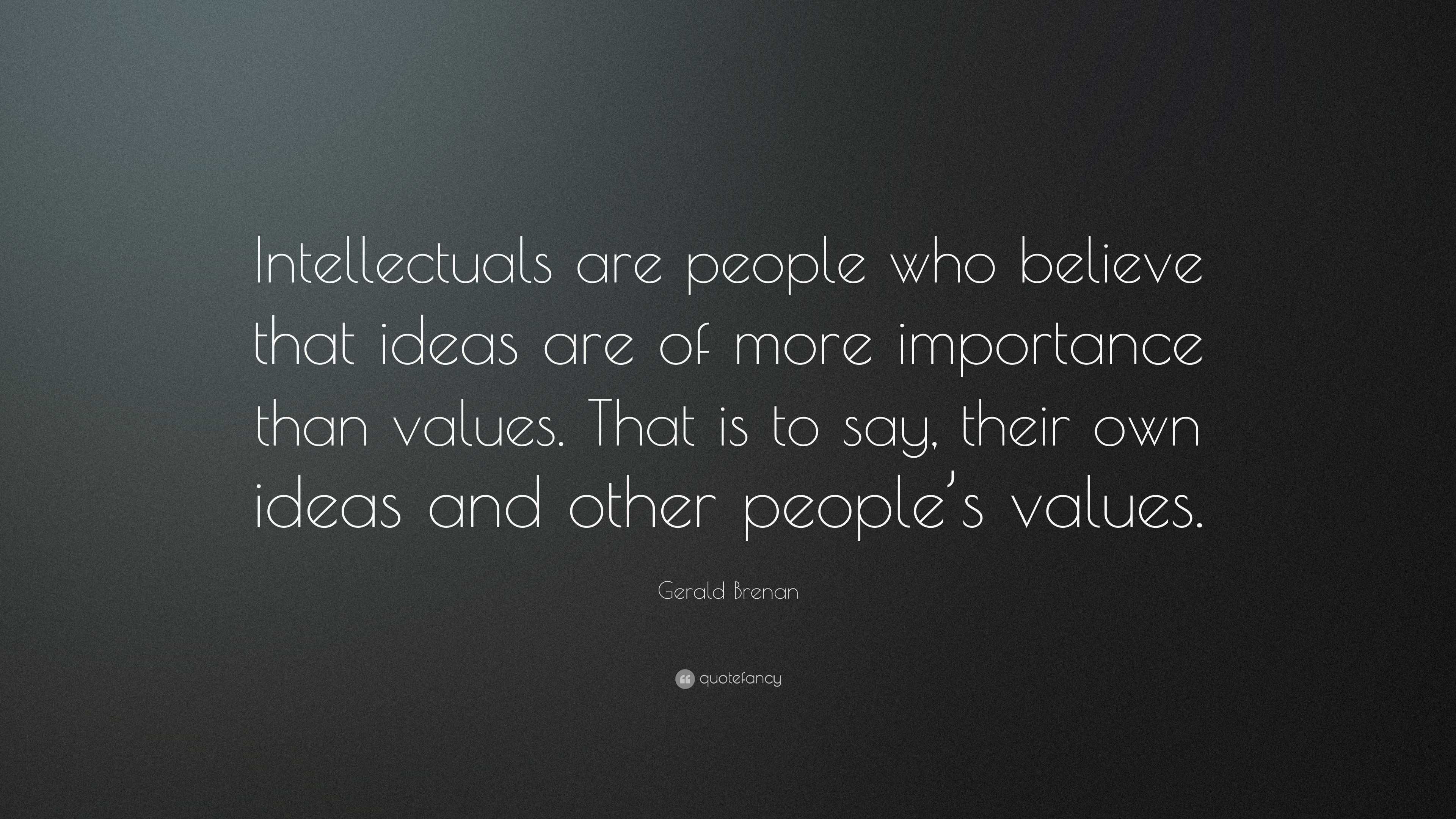 Gerald Brenan Quote: “Intellectuals are people who believe that ideas ...