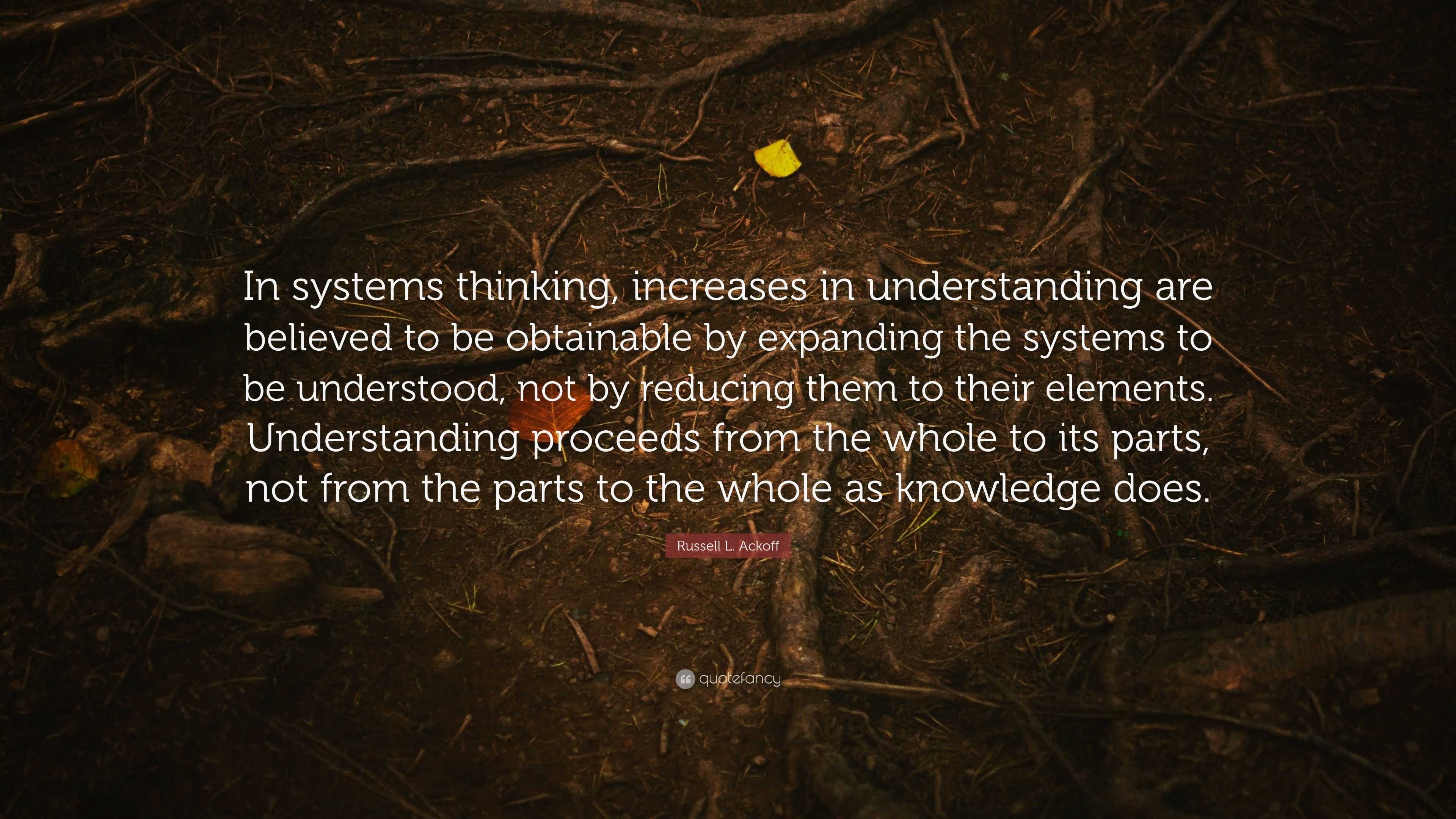 Russell L. Ackoff Quote “In systems thinking, increases in
