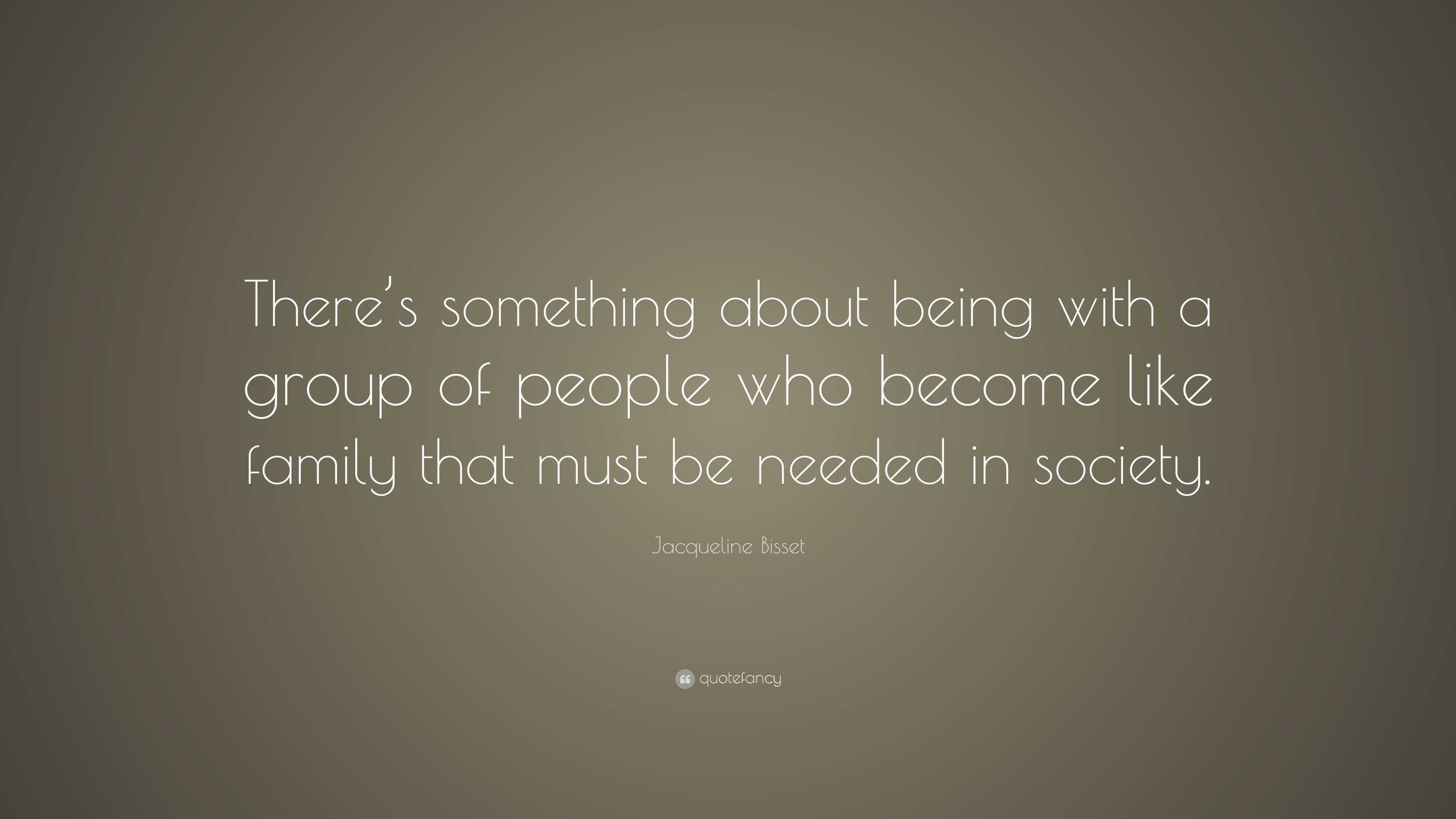 Jacqueline Bisset Quote: “There’s something about being with a group of ...