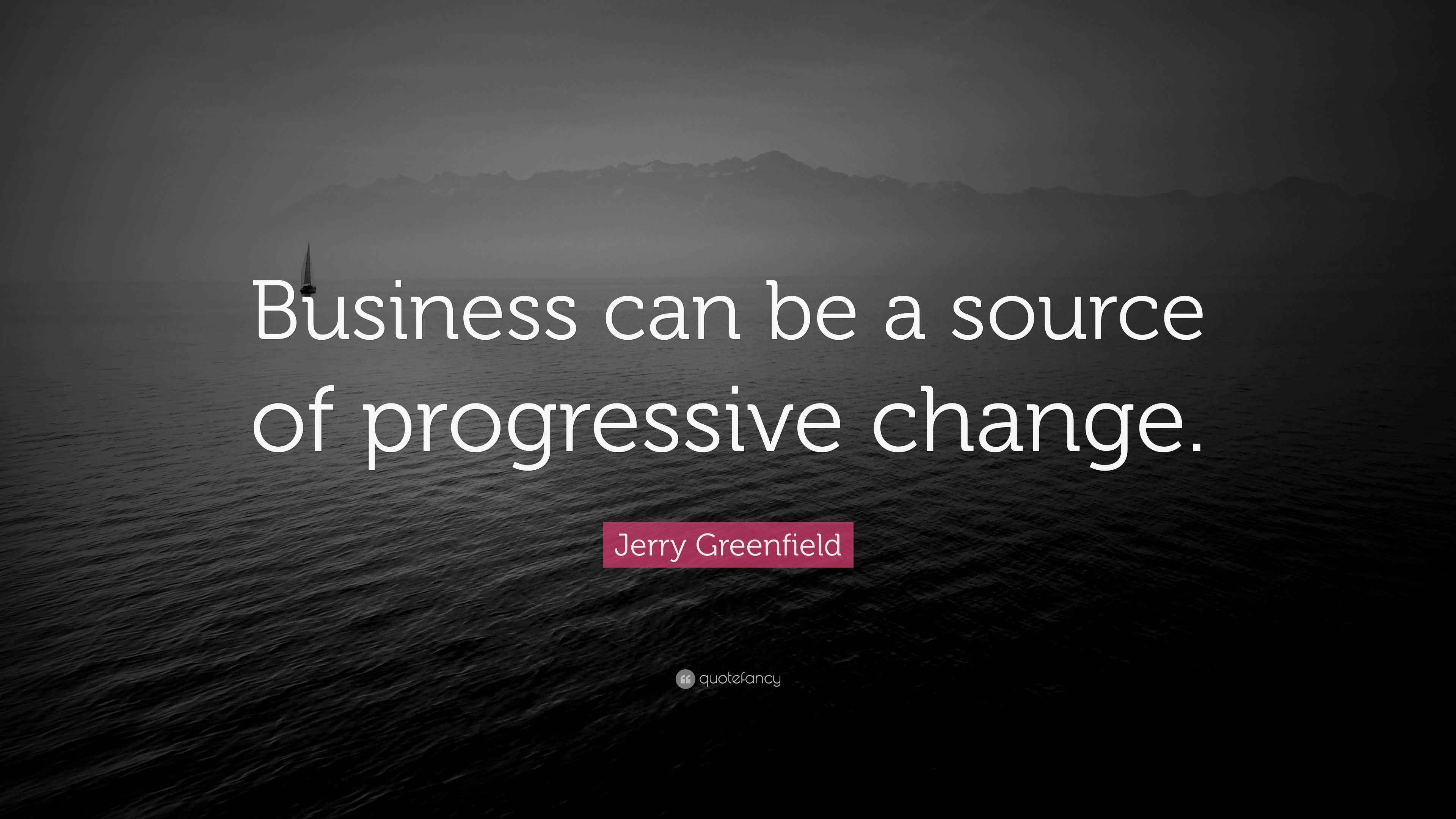Jerry Greenfield Quote: “Business can be a source of progressive change.”