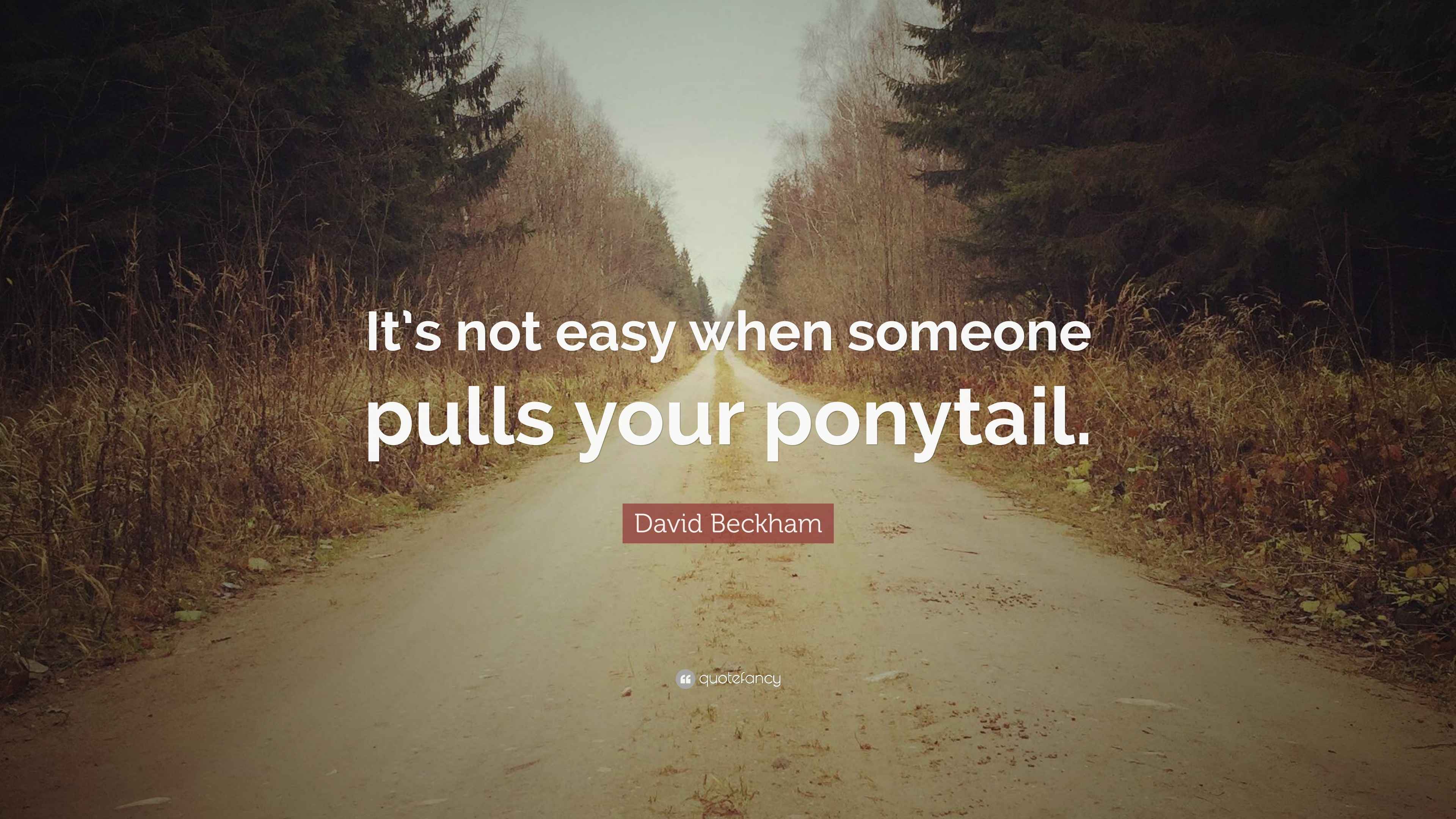 David Beckham Quote “It’s not easy when someone pulls your ponytail.”