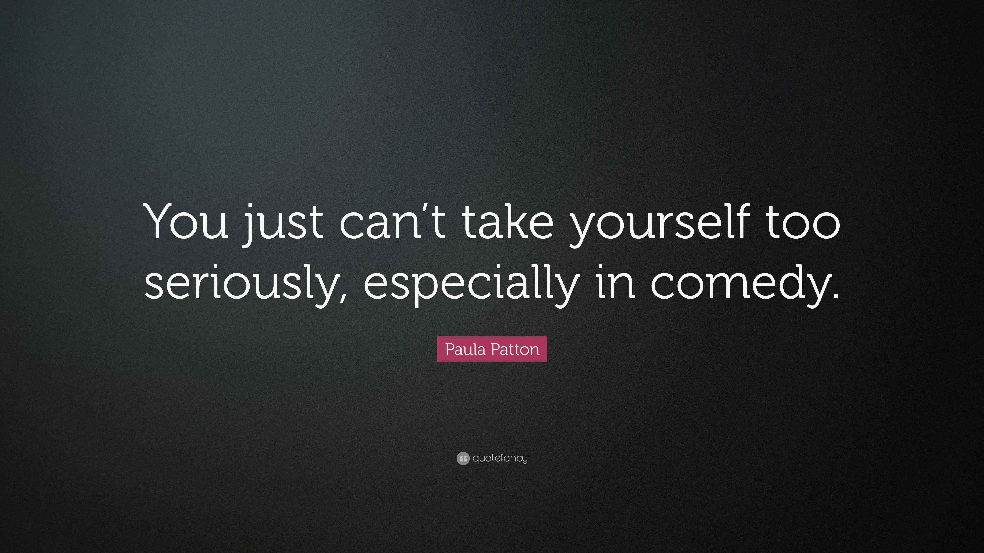 Paula Patton Quote: “You just can’t take yourself too seriously