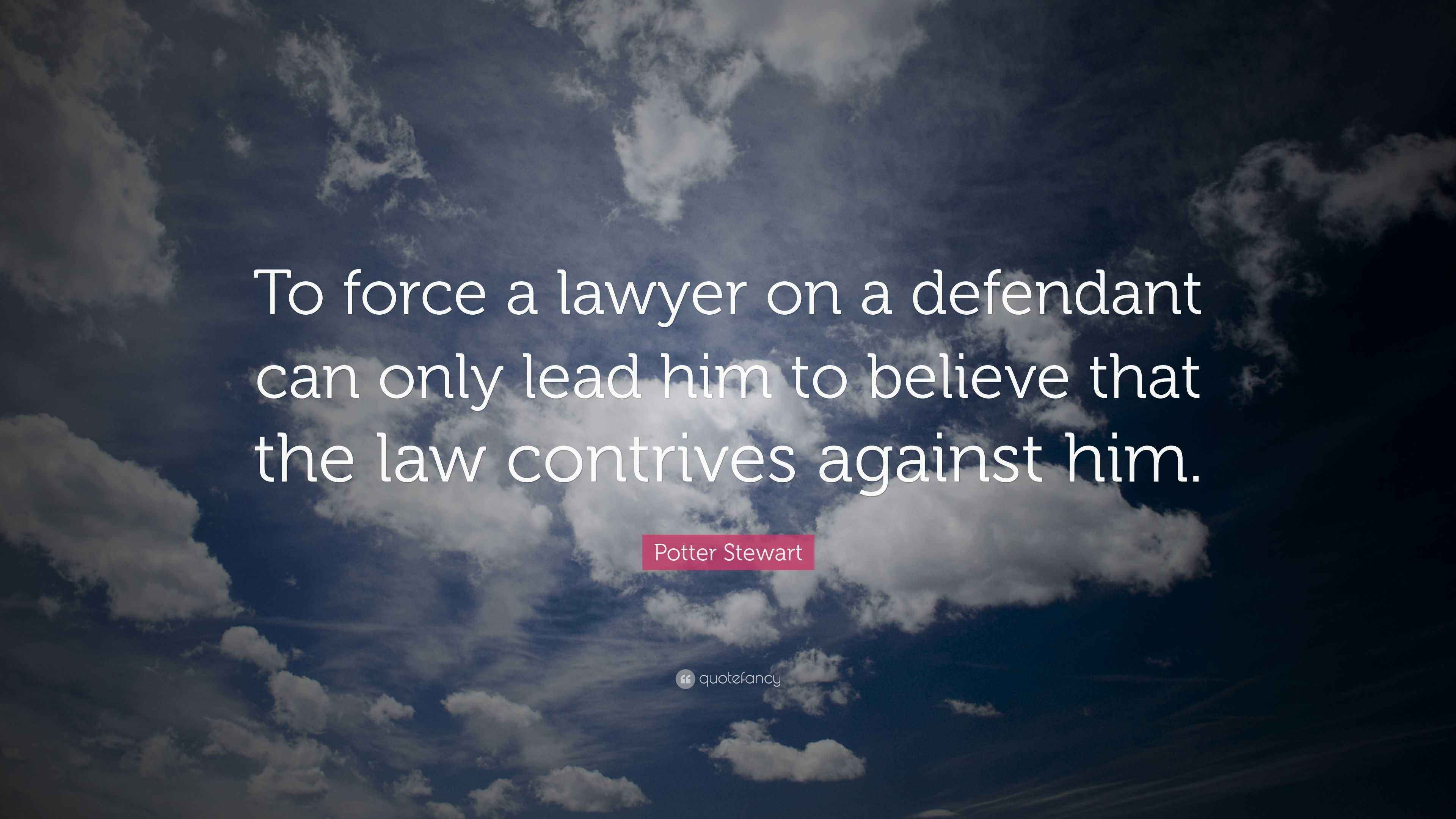 Potter Stewart Quote “To force a lawyer on a defendant can only lead