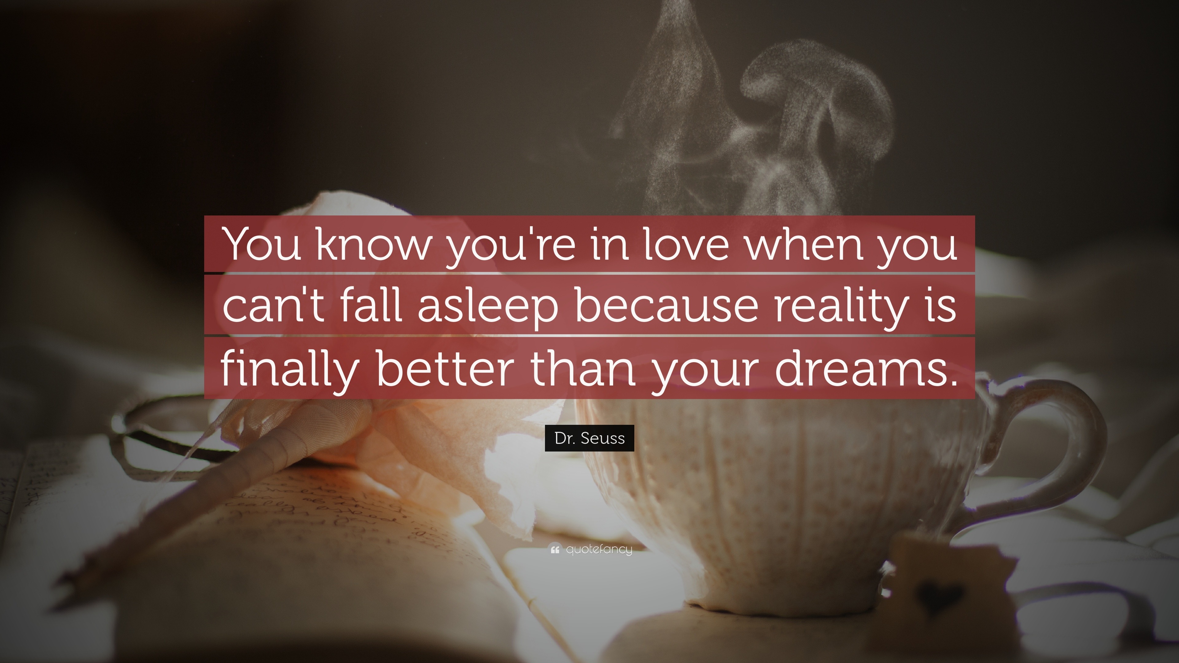 Dr. Seuss Quote: "You know you're in love when you can't fall asleep because reality is finally ...